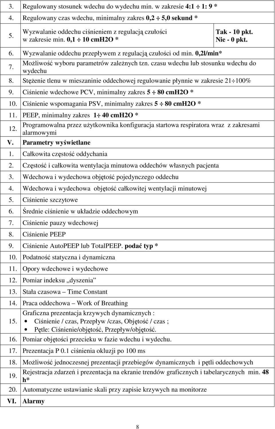 czasu wdechu lub stosunku wdechu do wydechu 8. Stężenie tlenu w mieszaninie oddechowej regulowanie płynnie w zakresie 21 100% 9. Ciśnienie wdechowe PCV, minimalny zakres 5 80 cmh2o * 10.