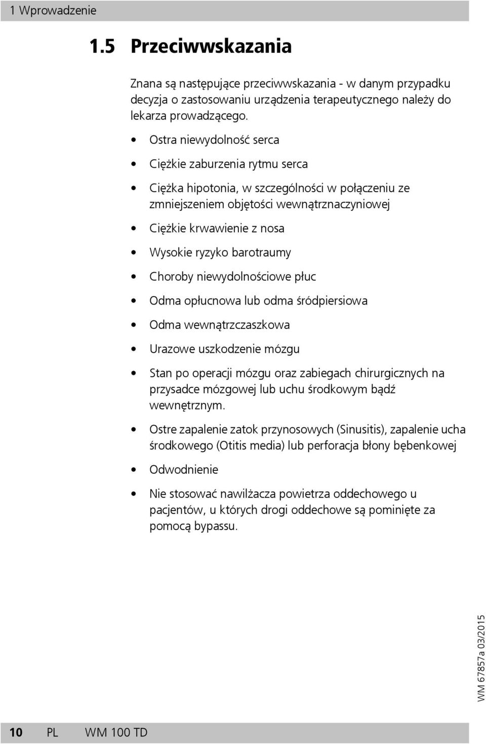 barotraumy Choroby niewydolnościowe płuc Odma opłucnowa lub odma śródpiersiowa Odma wewnątrzczaszkowa Urazowe uszkodzenie mózgu Stan po operacji mózgu oraz zabiegach chirurgicznych na przysadce