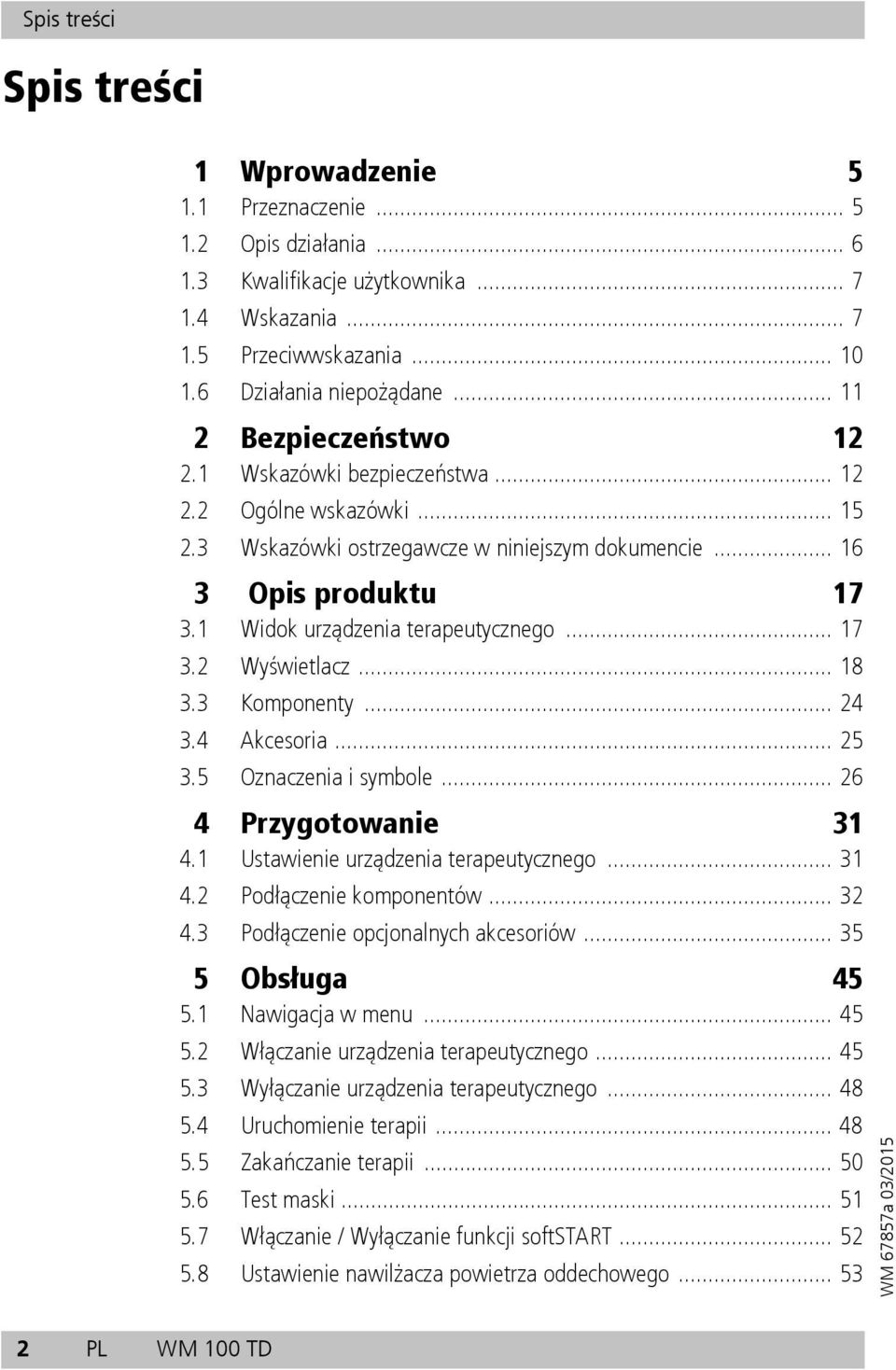 1 Widok urządzenia terapeutycznego... 17 3.2 Wyświetlacz... 18 3.3 Komponenty... 24 3.4 Akcesoria... 25 3.5 Oznaczenia i symbole... 26 4 Przygotowanie 31 4.1 Ustawienie urządzenia terapeutycznego.