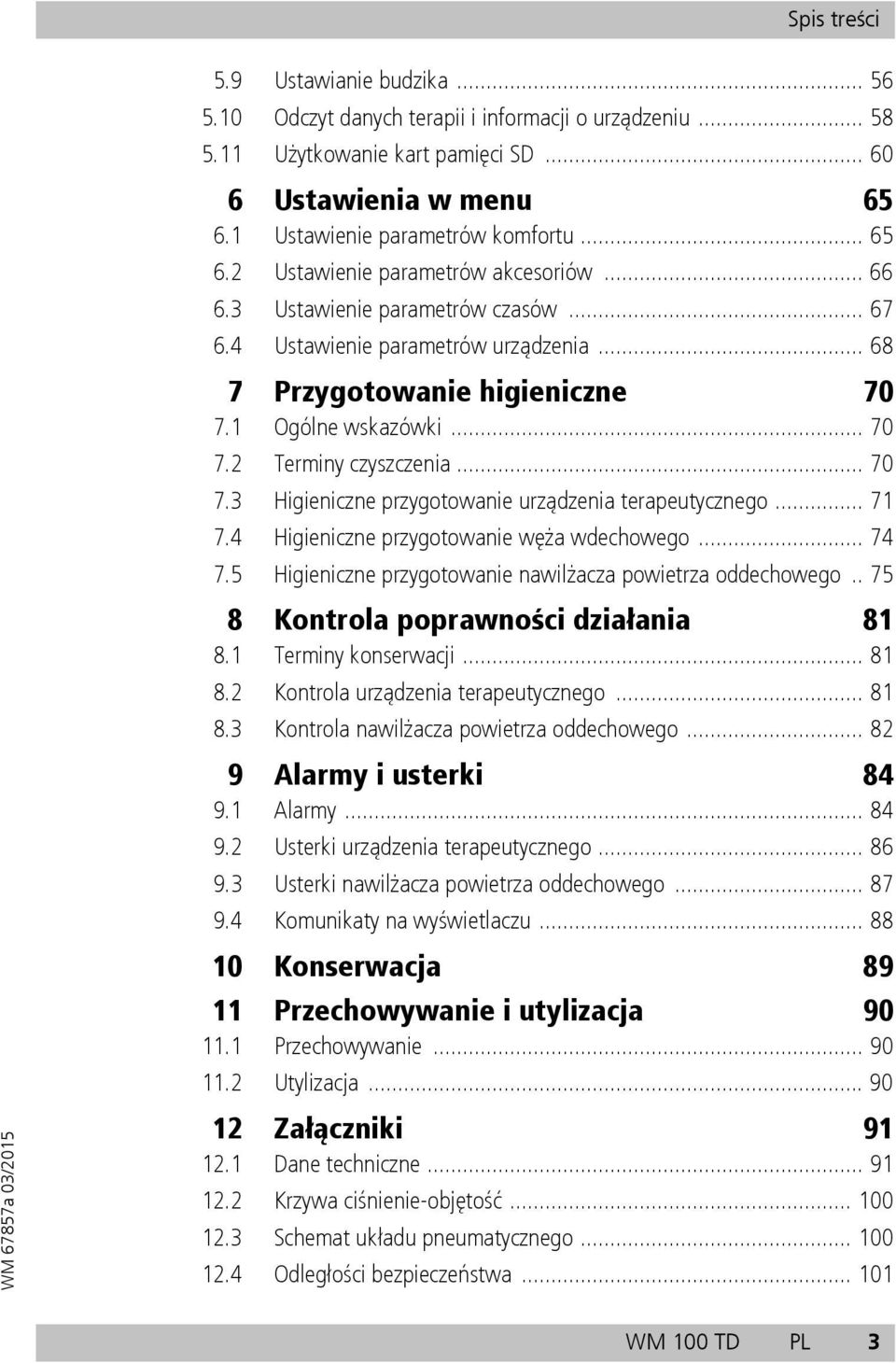.. 70 7.3 Higieniczne przygotowanie urządzenia terapeutycznego... 71 7.4 Higieniczne przygotowanie węża wdechowego... 74 7.5 Higieniczne przygotowanie nawilżacza powietrza oddechowego.