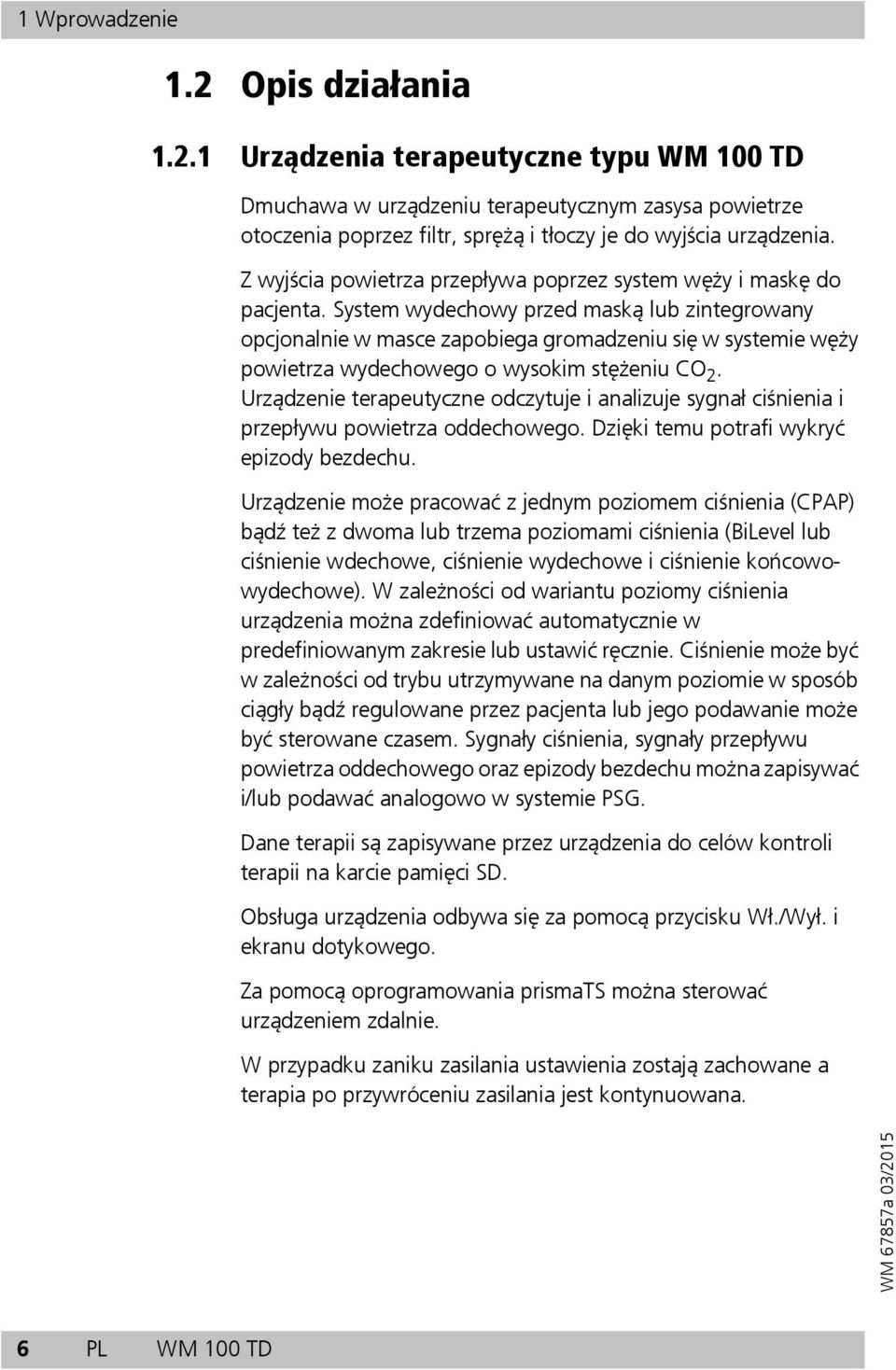 System wydechowy przed maską lub zintegrowany opcjonalnie w masce zapobiega gromadzeniu się w systemie węży powietrza wydechowego o wysokim stężeniu CO 2.