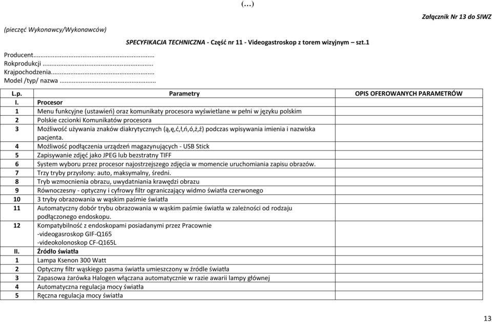 Procesor 1 Menu funkcyjne (ustawień) oraz komunikaty procesora wyświetlane w pełni w języku polskim 2 Polskie czcionki Komunikatów procesora 3 Możliwość używania znaków diakrytycznych