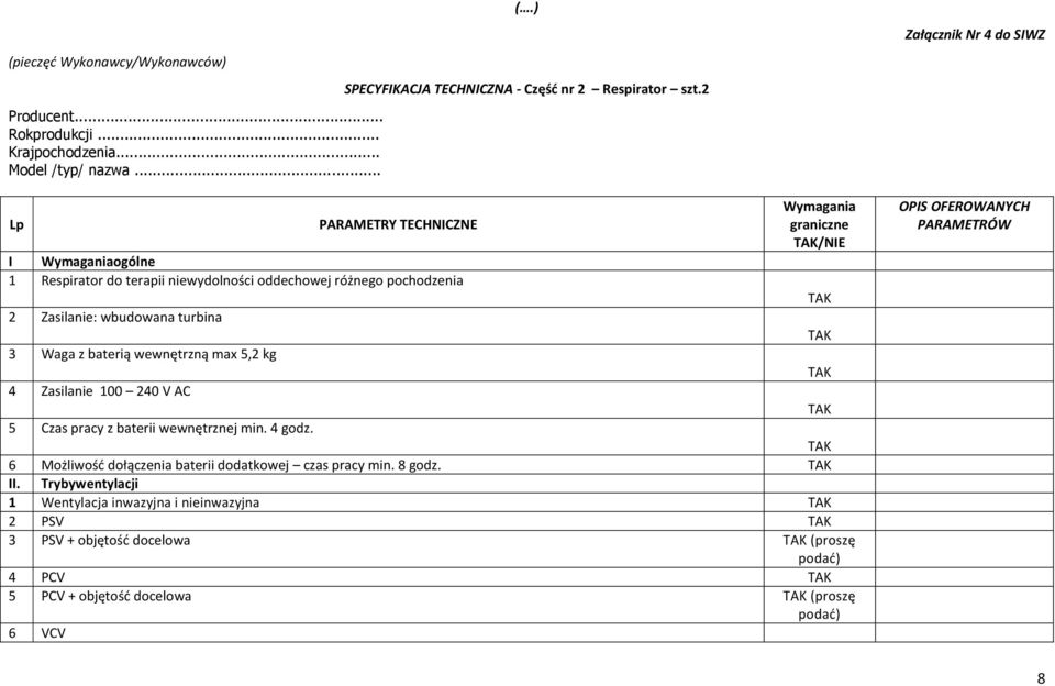 baterią wewnętrzną max 5,2 kg 4 Zasilanie 100 240 V AC 5 Czas pracy z baterii wewnętrznej min. 4 godz. 6 Możliwość dołączenia baterii dodatkowej czas pracy min. 8 godz. II.