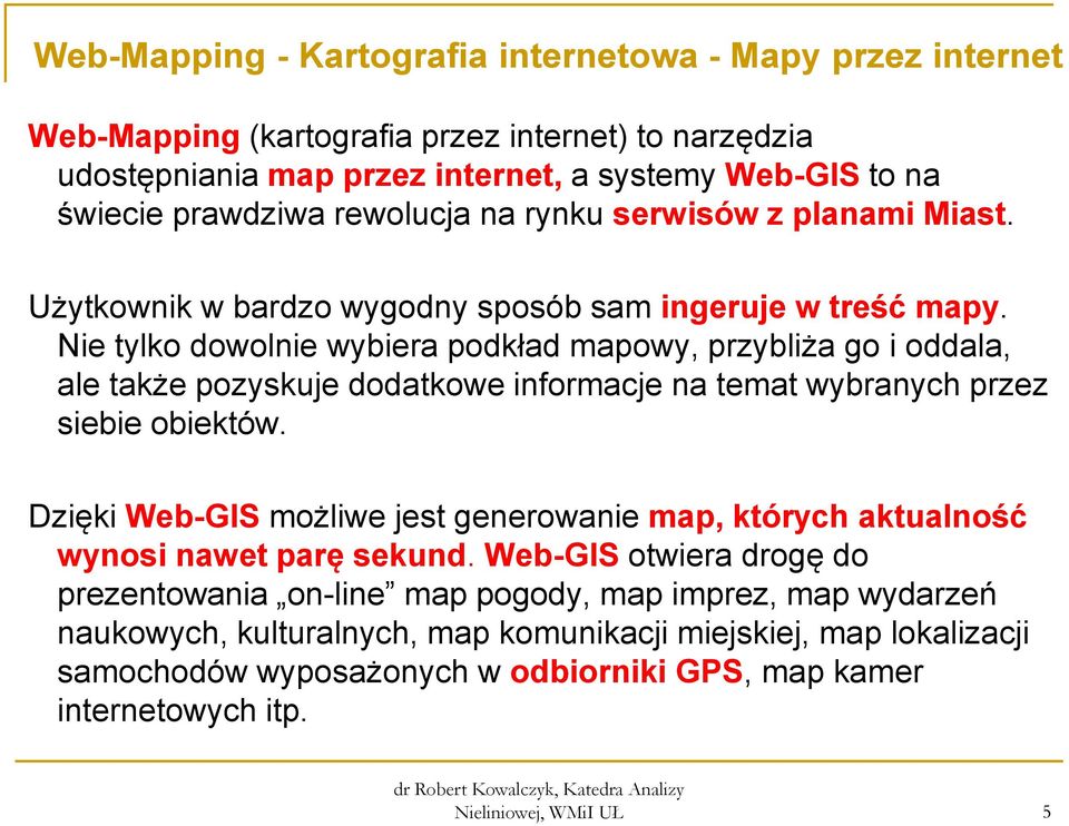 Nie tylko dowolnie wybiera podkład mapowy, przybliża go i oddala, ale także pozyskuje dodatkowe informacje na temat wybranych przez siebie obiektów.