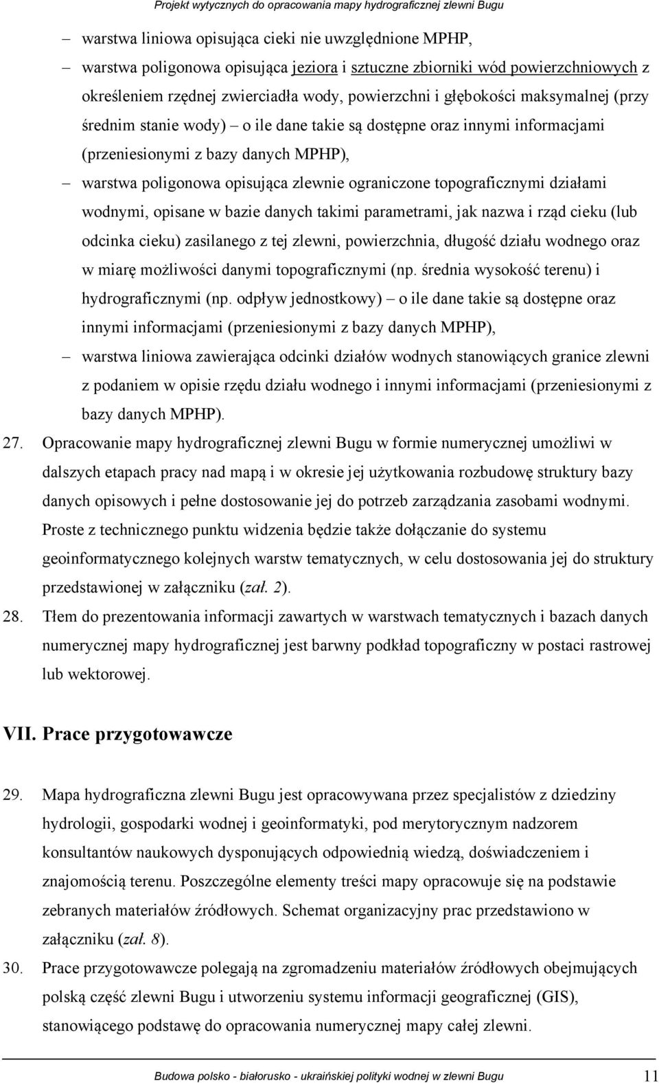 działami wodnymi, opisane w bazie danych takimi parametrami, jak nazwa i rząd cieku (lub odcinka cieku) zasilanego z tej zlewni, powierzchnia, długość działu wodnego oraz w miarę możliwości danymi