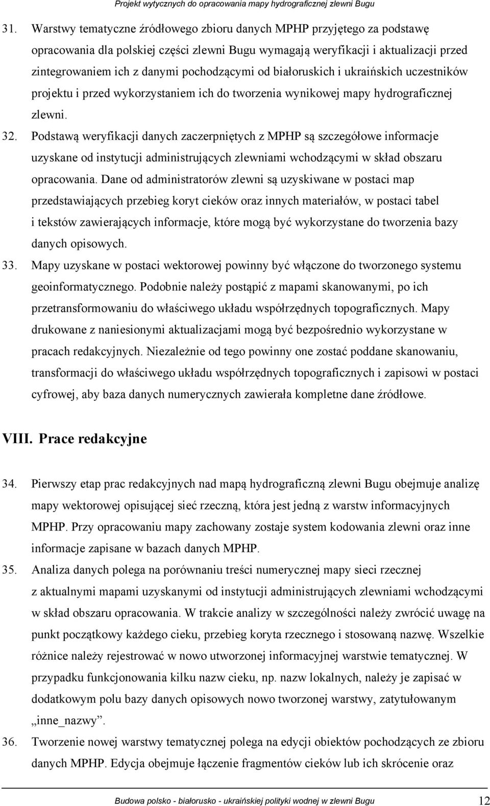 Podstawą weryfikacji danych zaczerpniętych z MPHP są szczegółowe informacje uzyskane od instytucji administrujących zlewniami wchodzącymi w skład obszaru opracowania.
