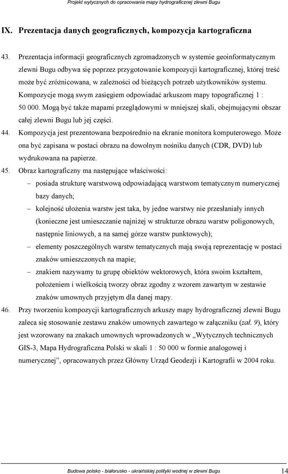 zależności od bieżących potrzeb użytkowników systemu. Kompozycje mogą swym zasięgiem odpowiadać arkuszom mapy topograficznej 1 : 50 000.