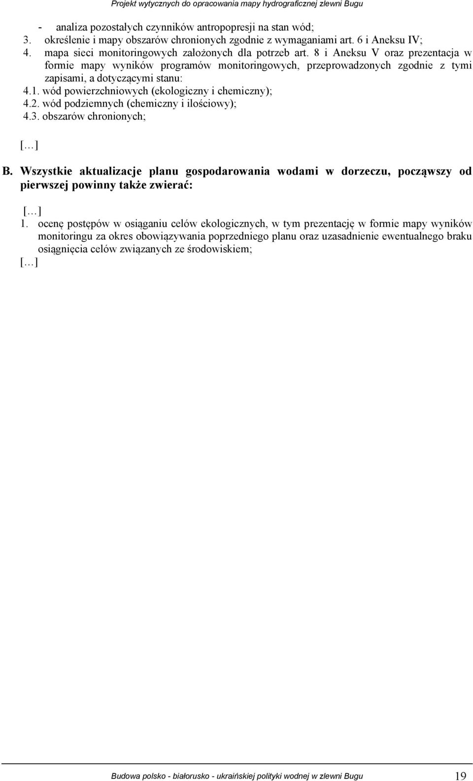 wód podziemnych (chemiczny i ilościowy); 4.3. obszarów chronionych; [ ] B. Wszystkie aktualizacje planu gospodarowania wodami w dorzeczu, począwszy od pierwszej powinny także zwierać: [ ] 1.
