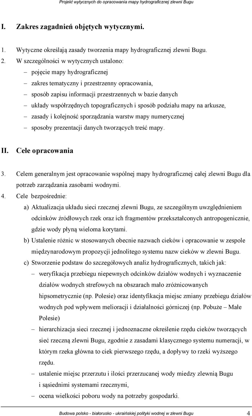 topograficznych i sposób podziału mapy na arkusze, zasady i kolejność sporządzania warstw mapy numerycznej sposoby prezentacji danych tworzących treść mapy. II. Cele opracowania 3.