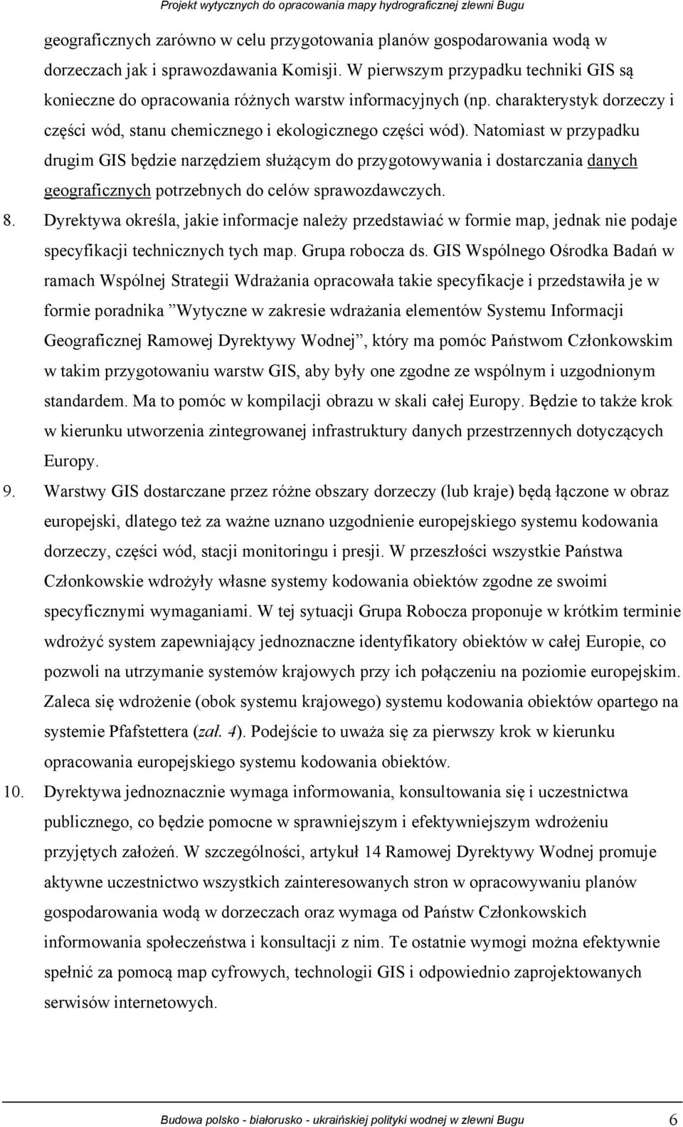 Natomiast w przypadku drugim GIS będzie narzędziem służącym do przygotowywania i dostarczania danych geograficznych potrzebnych do celów sprawozdawczych. 8.