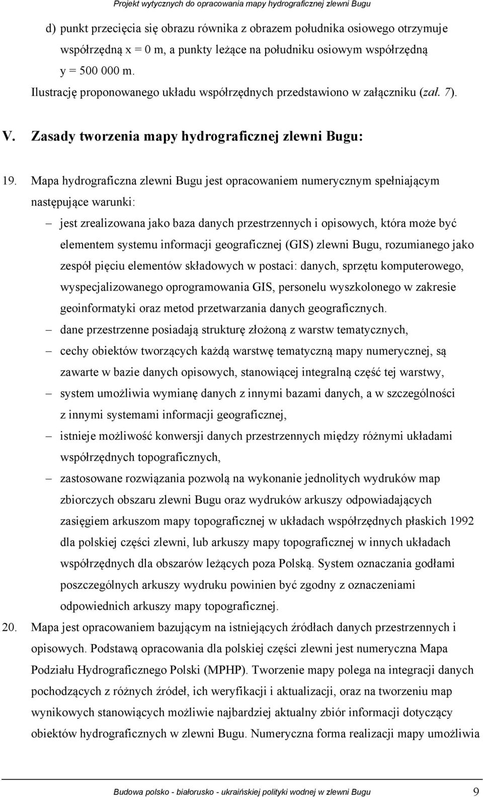 Mapa hydrograficzna zlewni Bugu jest opracowaniem numerycznym spełniającym następujące warunki: jest zrealizowana jako baza danych przestrzennych i opisowych, która może być elementem systemu