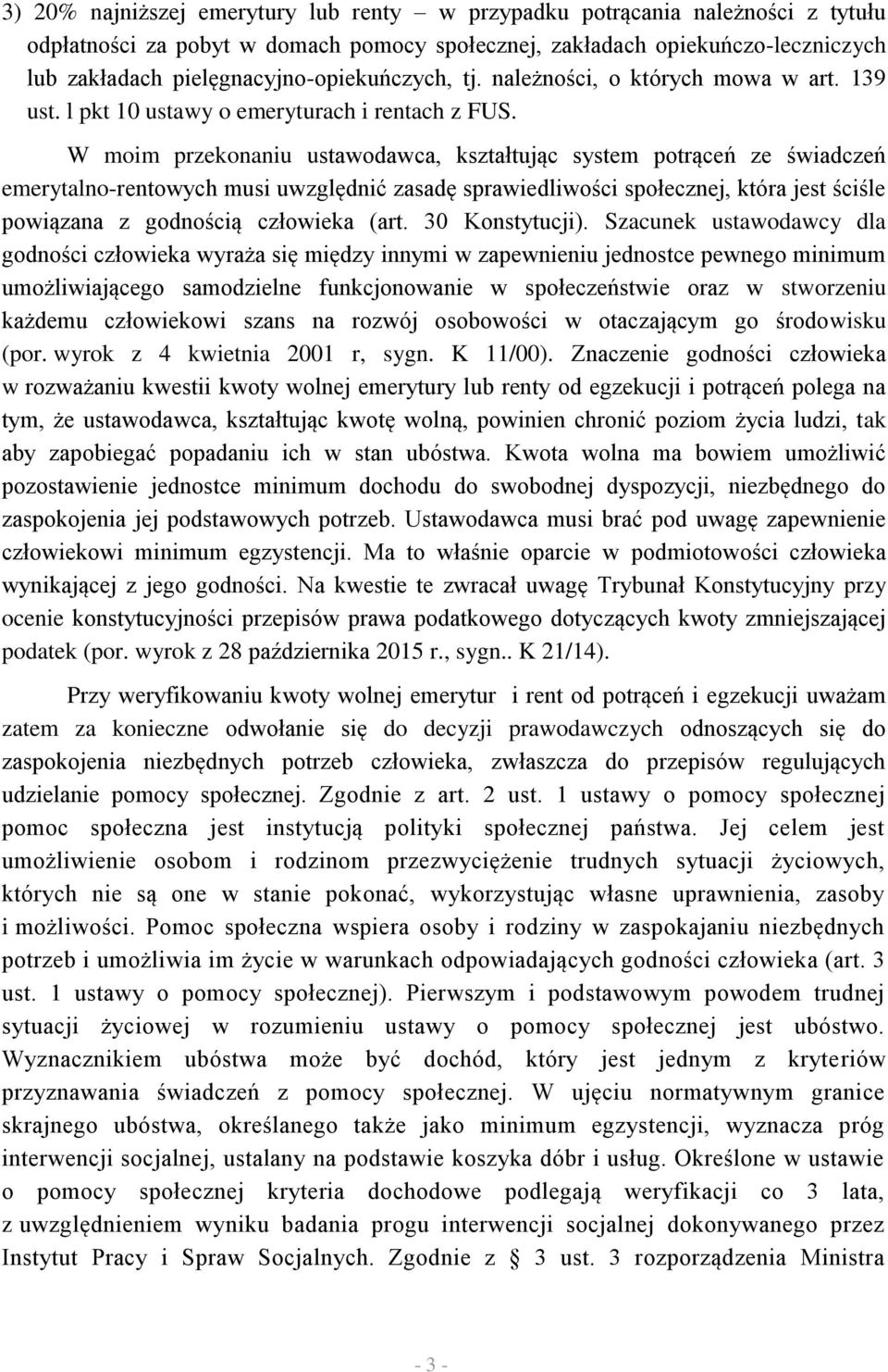 W moim przekonaniu ustawodawca, kształtując system potrąceń ze świadczeń emerytalno-rentowych musi uwzględnić zasadę sprawiedliwości społecznej, która jest ściśle powiązana z godnością człowieka (art.