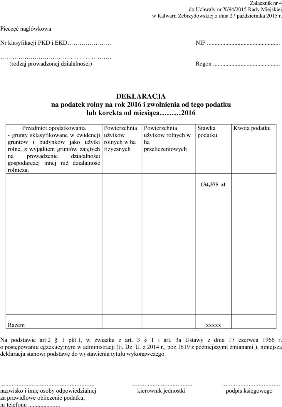 .. DEKLARACJA na podatek rolny na rok 2016 i zwolnienia od tego podatku lub korekta od miesiąca 2016 Przedmiot opodatkowania - grunty sklasyfikowane w ewidencji gruntów i budynków jako użytki rolne,