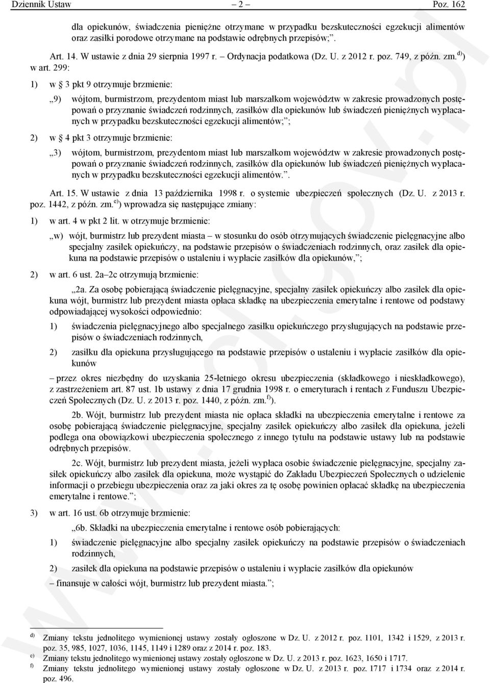 299: 1) w 3 pkt 9 otrzymuje brzmienie: 9) wójtom, burmistrzom, prezydentom miast lub marszałkom województw w zakresie prowadzonych postępowań o przyznanie świadczeń rodzinnych, zasiłków dla opiekunów