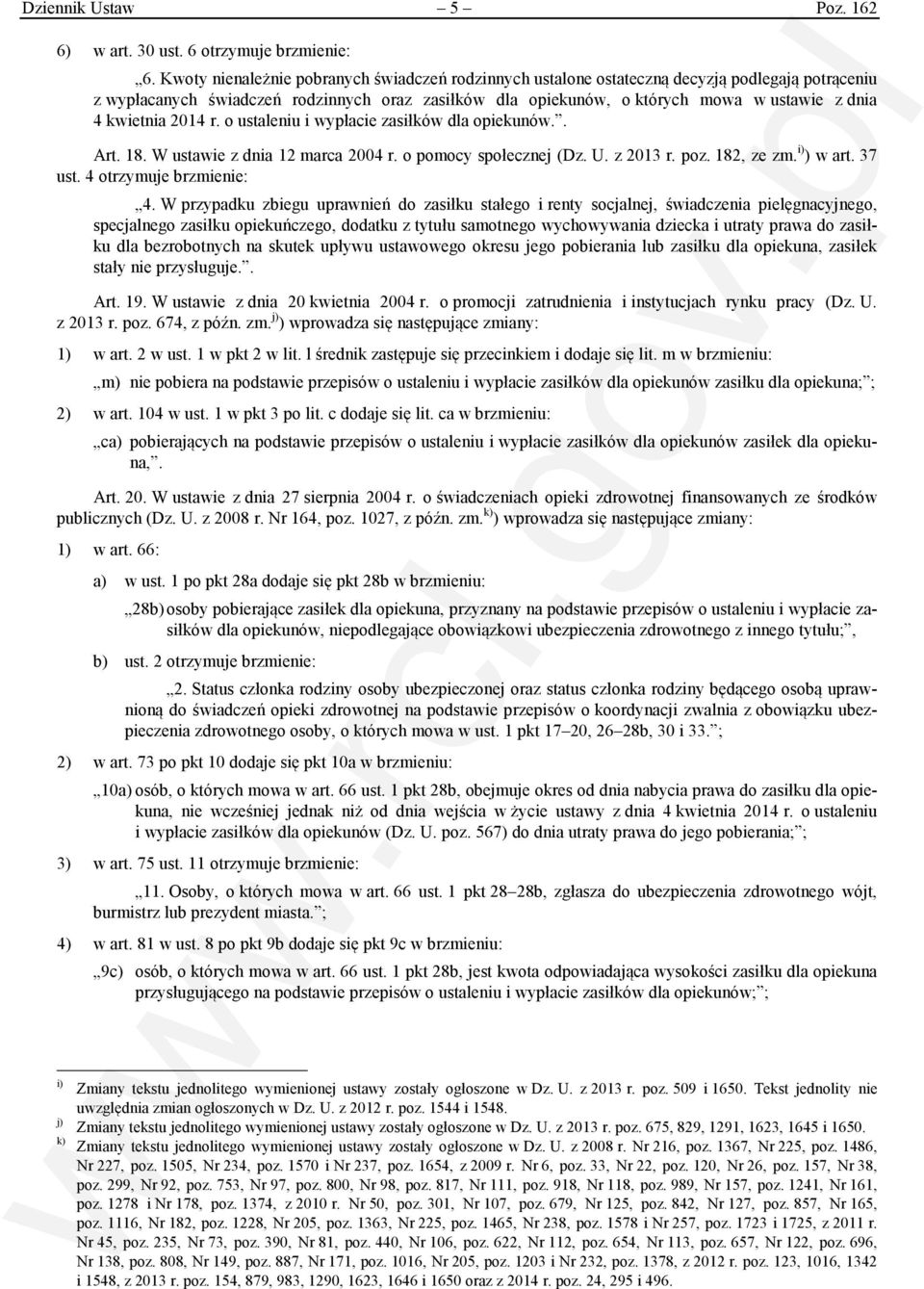 kwietnia 2014 r. o ustaleniu i wypłacie zasiłków dla opiekunów.. Art. 18. W ustawie z dnia 12 marca 2004 r. o pomocy społecznej (Dz. U. z 2013 r. poz. 182, ze zm. i) ) w art. 37 ust.