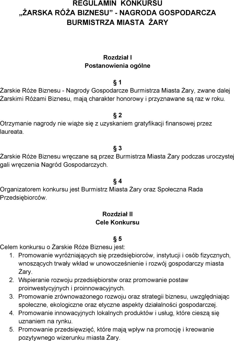 3 Żarskie Róże Biznesu wręczane są przez Burmistrza Miasta Żary podczas uroczystej gali wręczenia Nagród Gospodarczych.