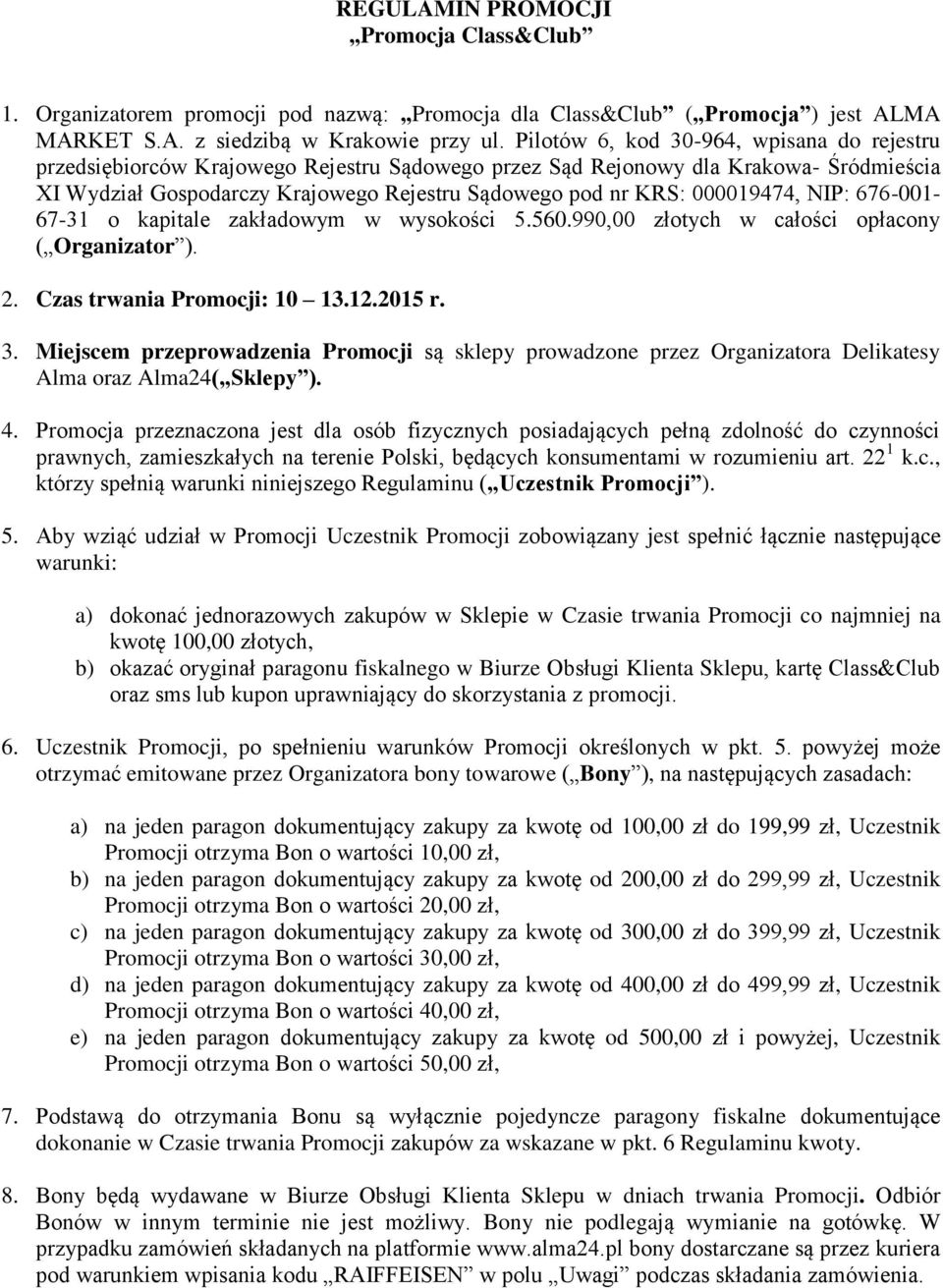 000019474, NIP: 676-001- 67-31 o kapitale zakładowym w wysokości 5.560.990,00 złotych w całości opłacony ( Organizator ). 2. Czas trwania Promocji: 10 13.12.2015 r. 3.