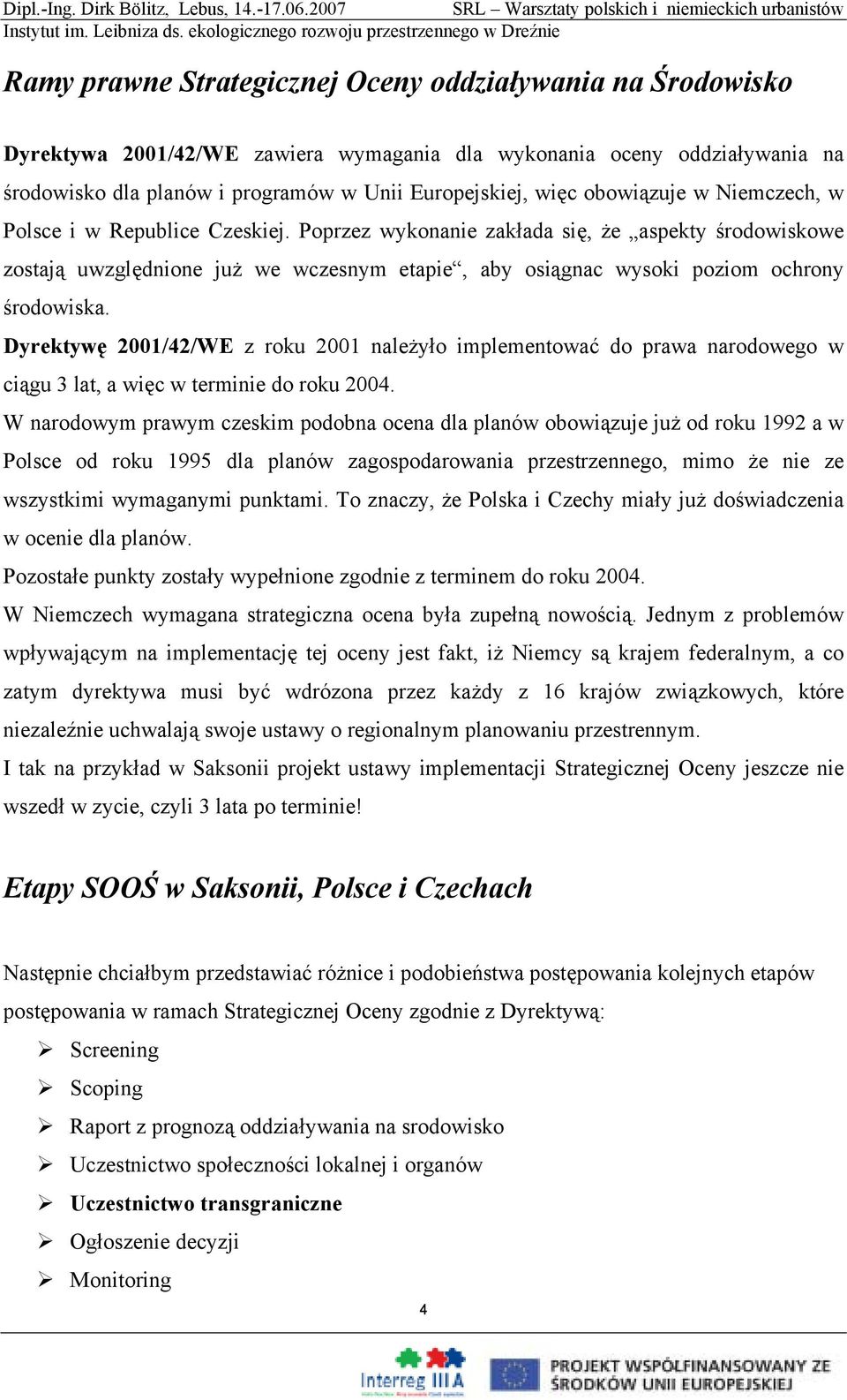 Poprzez wykonanie zakłada się, że aspekty środowiskowe zostają uwzględnione już we wczesnym etapie, aby osiągnac wysoki poziom ochrony środowiska.