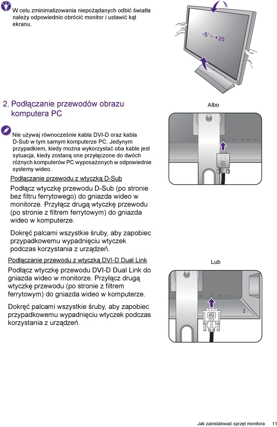 Jedynym przypadkiem, kiedy można wykorzystać oba kable jest sytuacja, kiedy zostaną one przyłączone do dwóch różnych komputerów PC wyposażonych w odpowiednie systemy wideo.