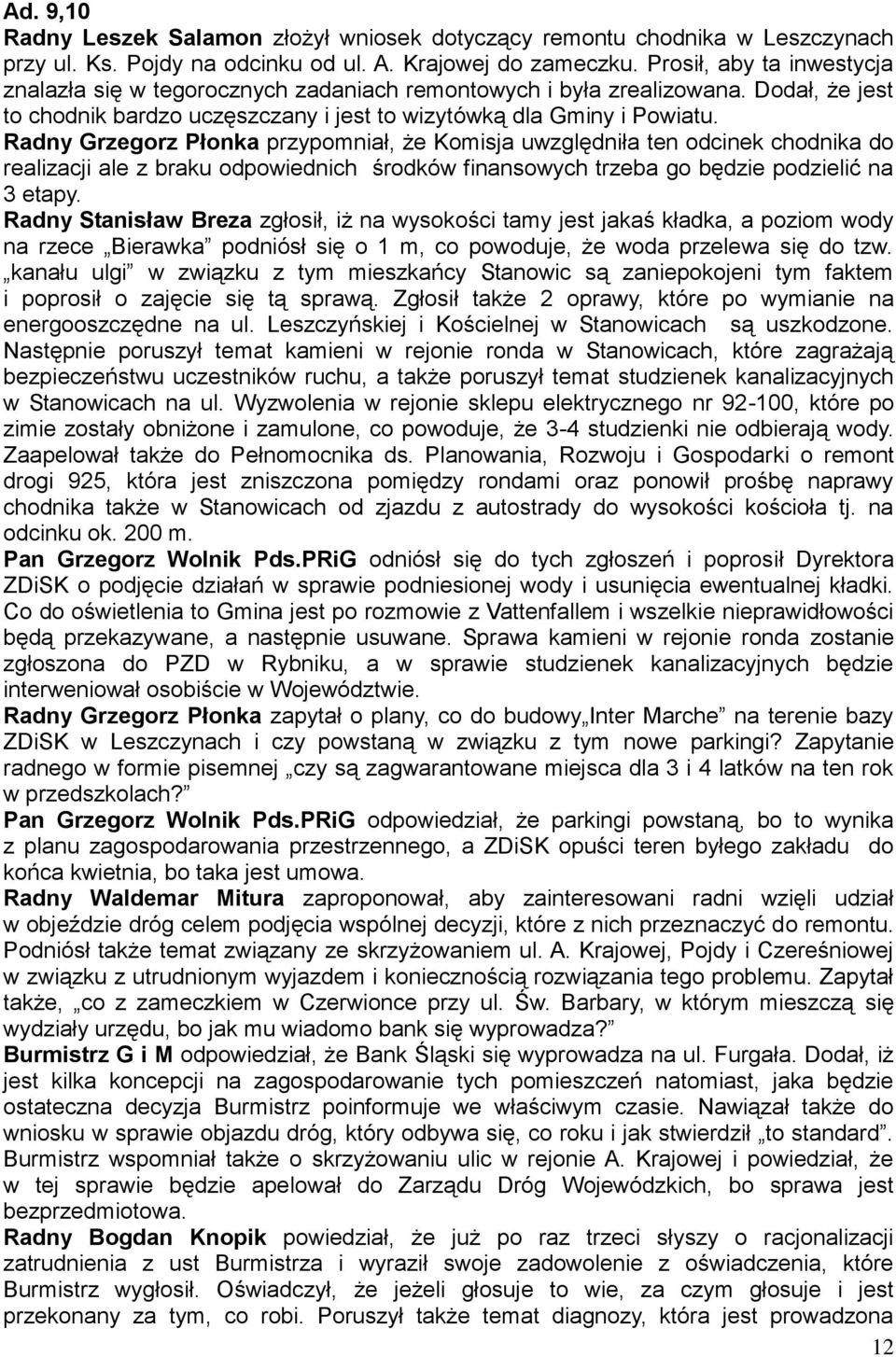Radny Grzegorz Płonka przypomniał, że Komisja uwzględniła ten odcinek chodnika do realizacji ale z braku odpowiednich środków finansowych trzeba go będzie podzielić na 3 etapy.