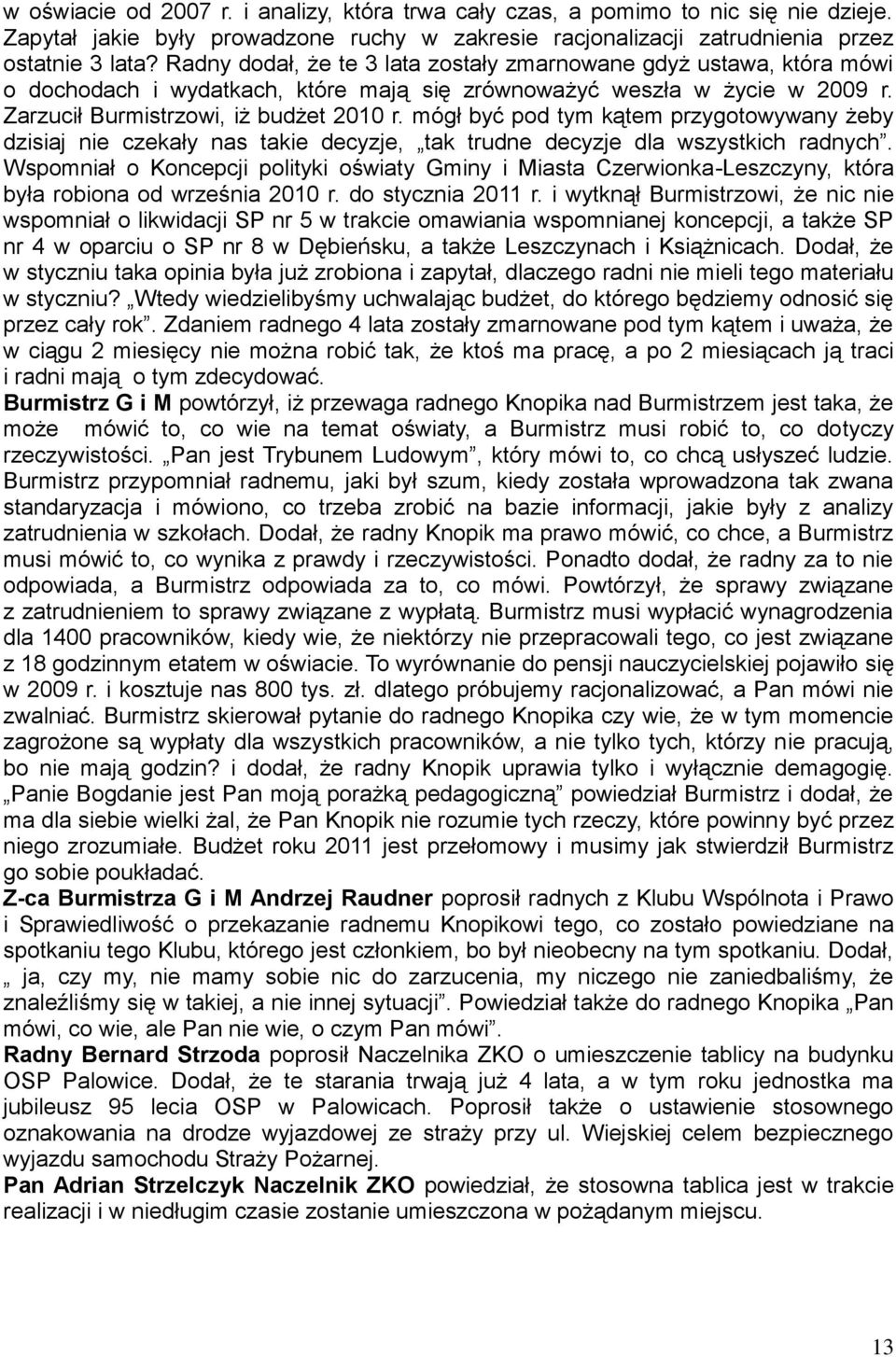 mógł być pod tym kątem przygotowywany żeby dzisiaj nie czekały nas takie decyzje, tak trudne decyzje dla wszystkich radnych.