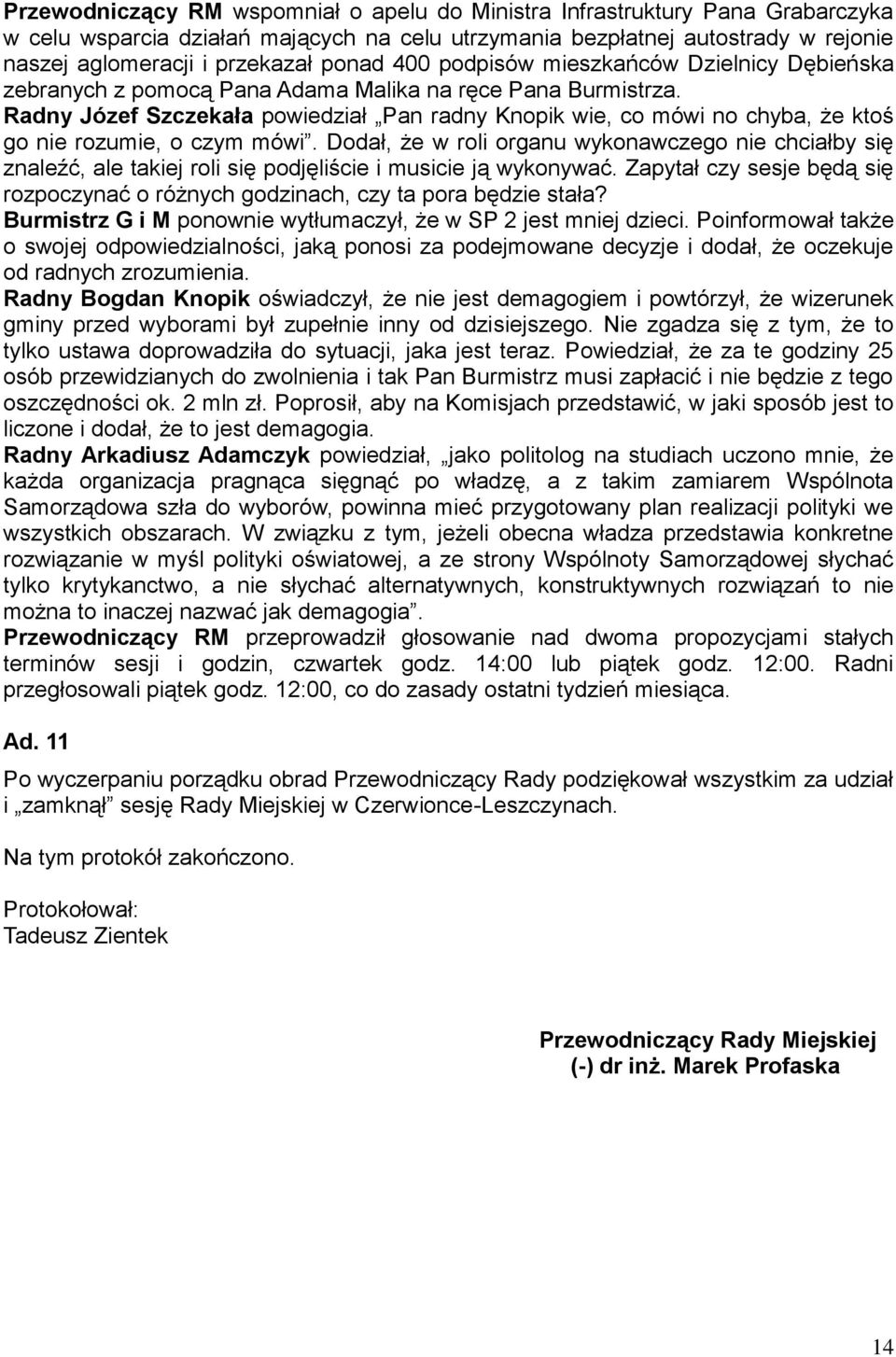 Radny Józef Szczekała powiedział Pan radny Knopik wie, co mówi no chyba, że ktoś go nie rozumie, o czym mówi.