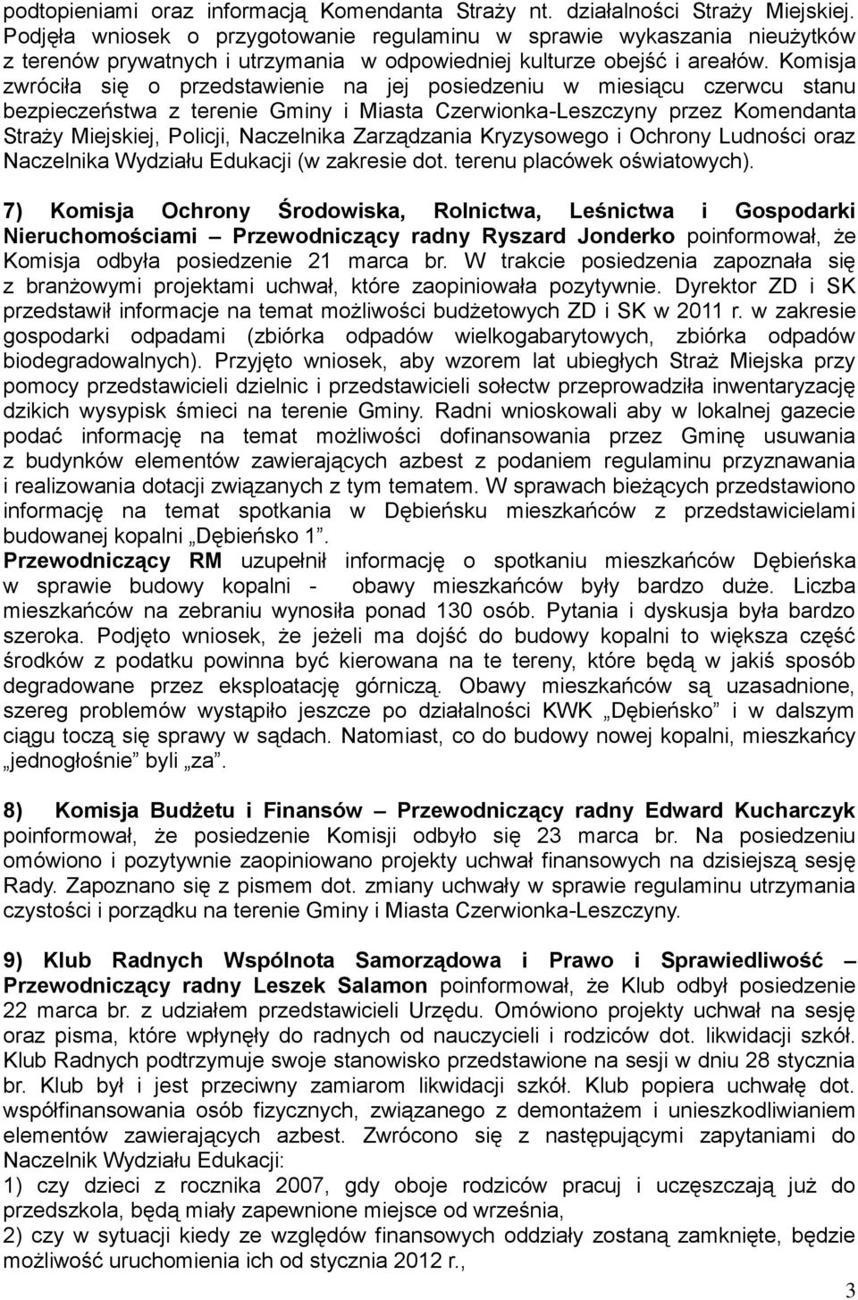 Komisja zwróciła się o przedstawienie na jej posiedzeniu w miesiącu czerwcu stanu bezpieczeństwa z terenie Gminy i Miasta Czerwionka-Leszczyny przez Komendanta Straży Miejskiej, Policji, Naczelnika