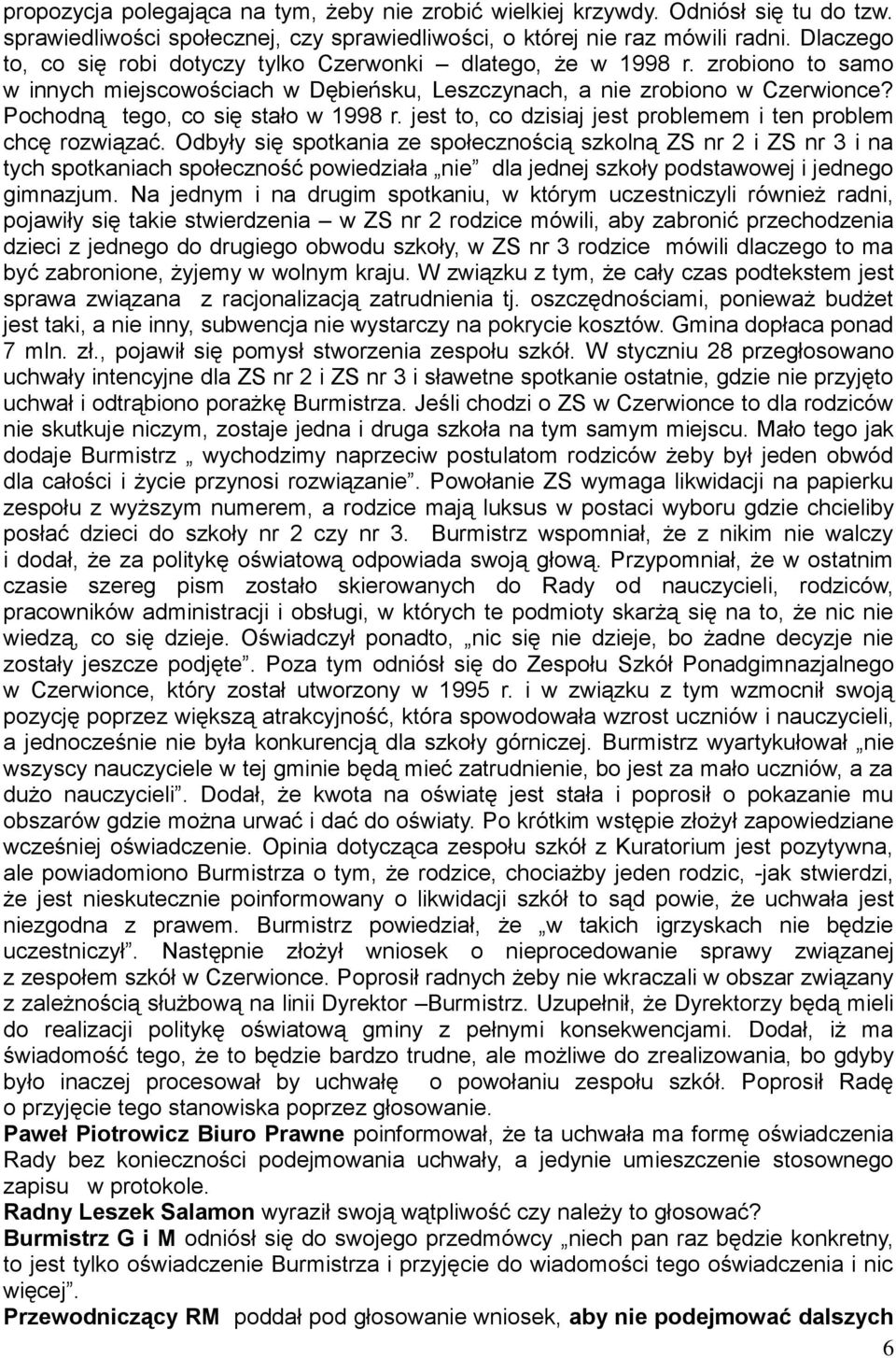 Pochodną tego, co się stało w 1998 r. jest to, co dzisiaj jest problemem i ten problem chcę rozwiązać.