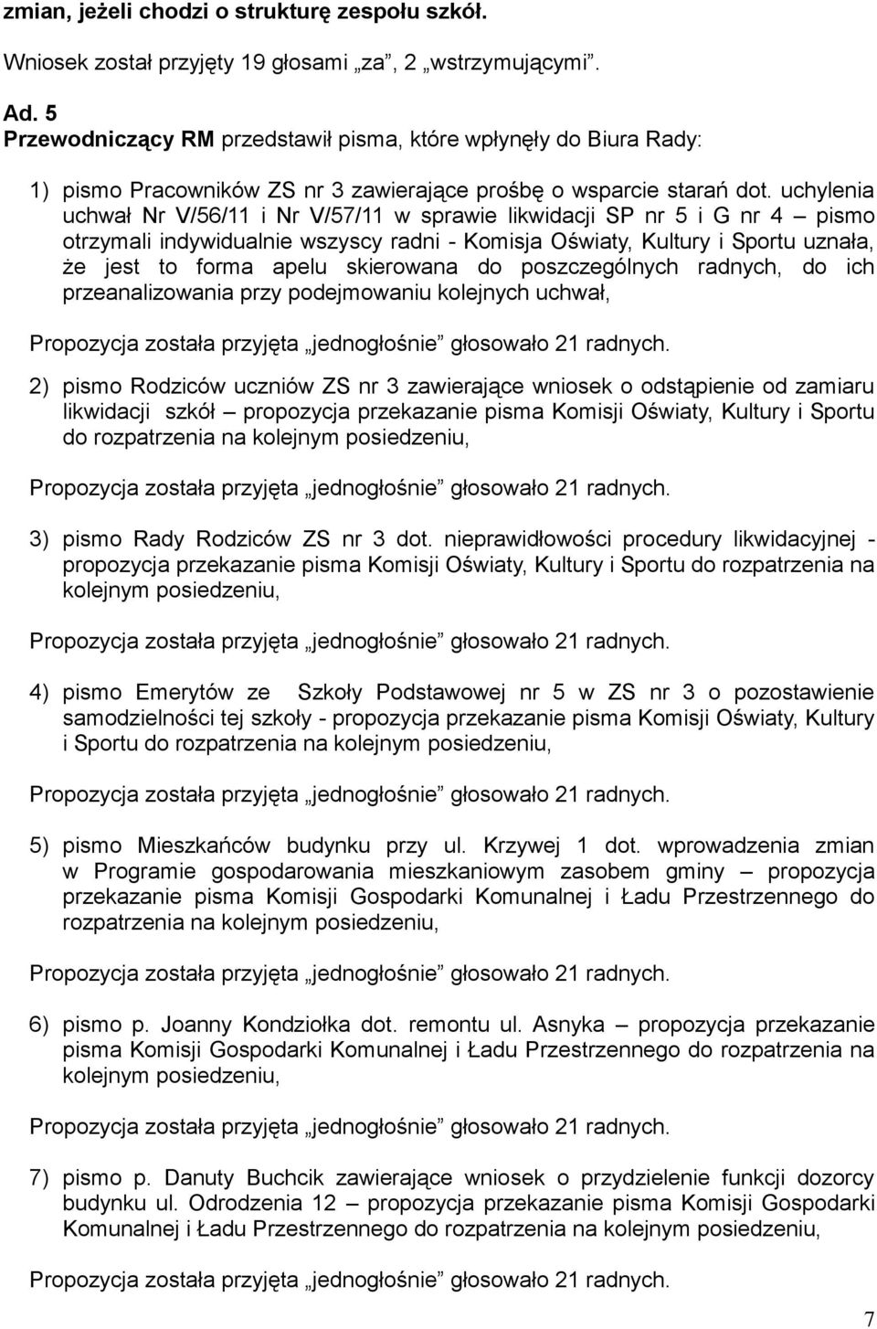 uchylenia uchwał Nr V/56/11 i Nr V/57/11 w sprawie likwidacji SP nr 5 i G nr 4 pismo otrzymali indywidualnie wszyscy radni - Komisja Oświaty, Kultury i Sportu uznała, że jest to forma apelu
