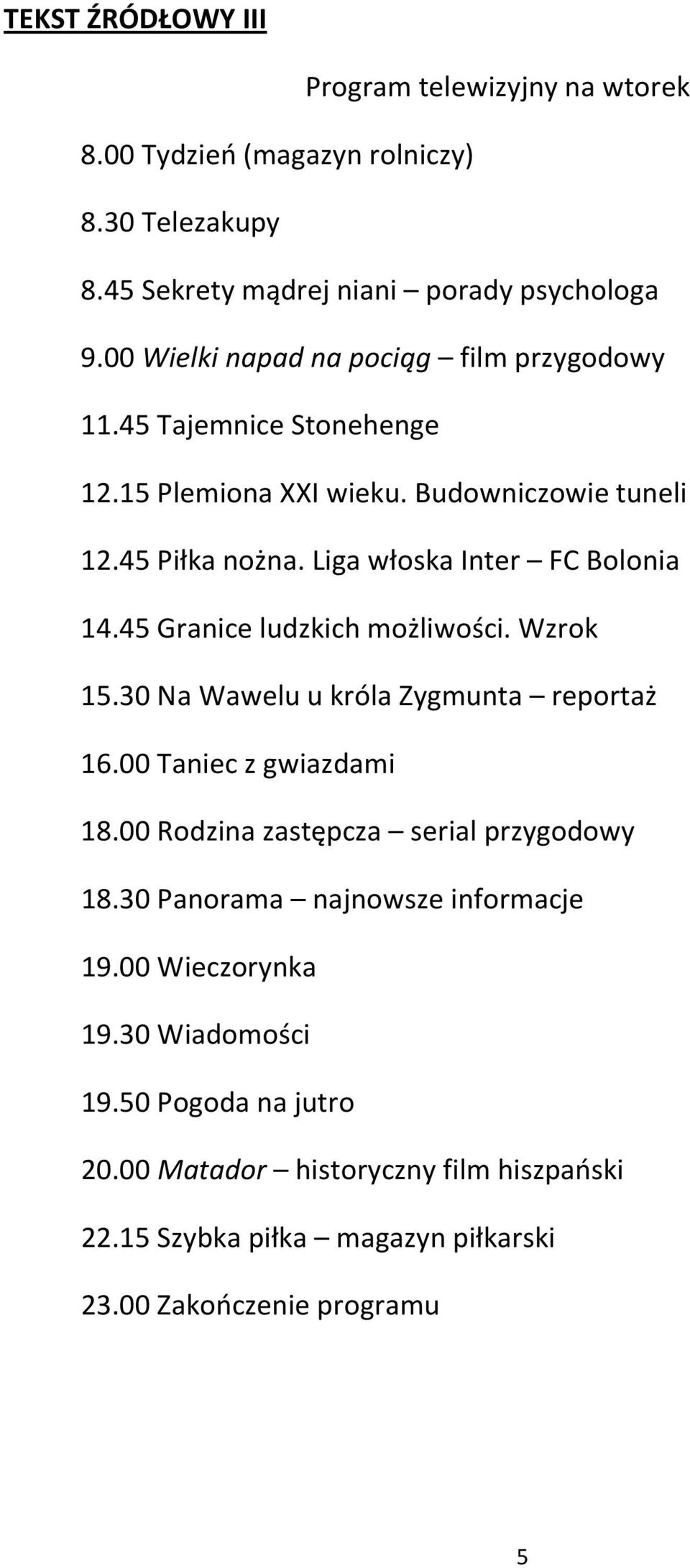 Liga włoska Inter FC Bolonia 14.45 Granice ludzkich możliwości. Wzrok 15.30 Na Wawelu u króla Zygmunta reportaż 16.00 Taniec z gwiazdami 18.