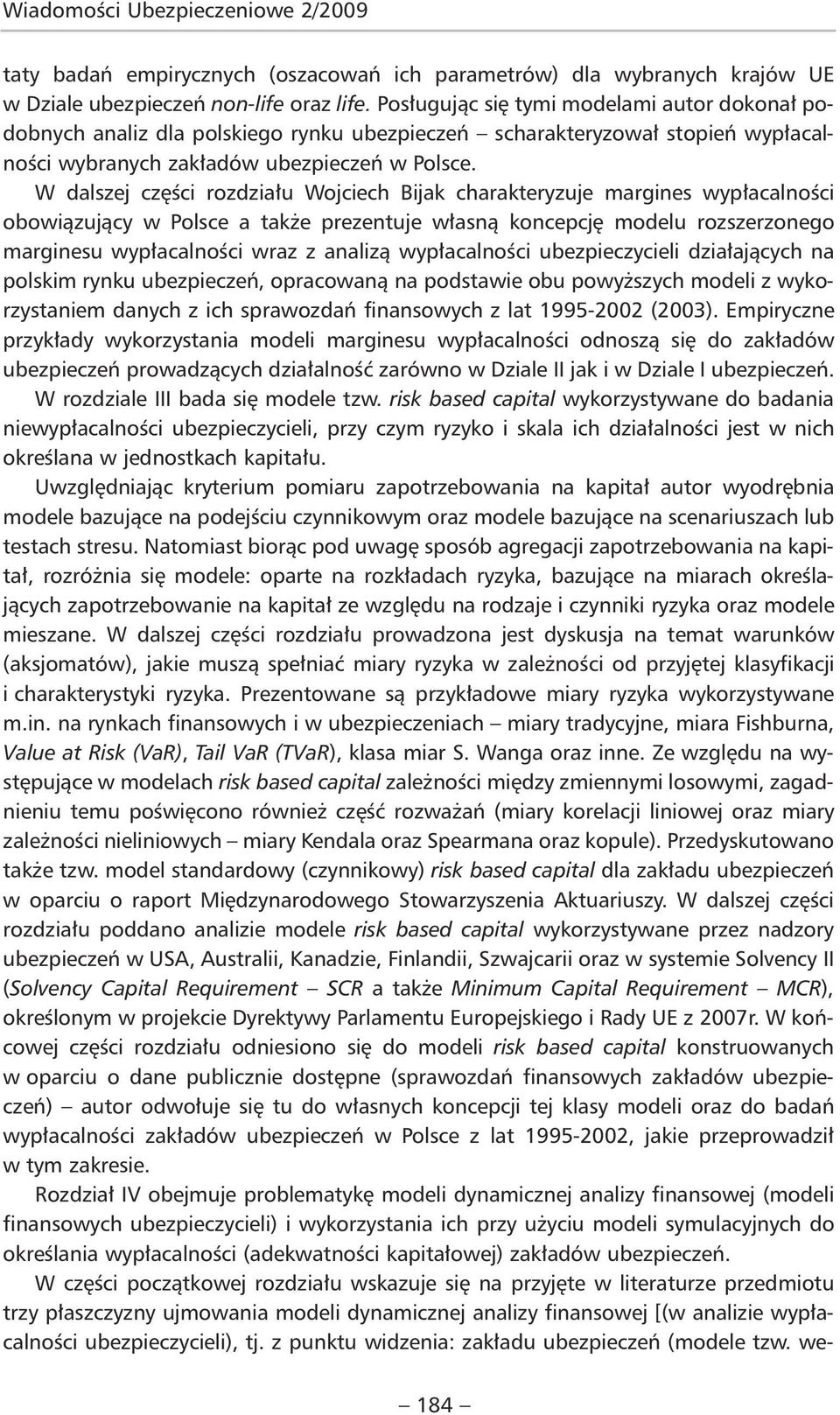 W dalszej części rozdziału Wojciech Bijak charakteryzuje margines wypłacalności obowiązujący w Polsce a także prezentuje własną koncepcję modelu rozszerzonego marginesu wypłacalności wraz z analizą