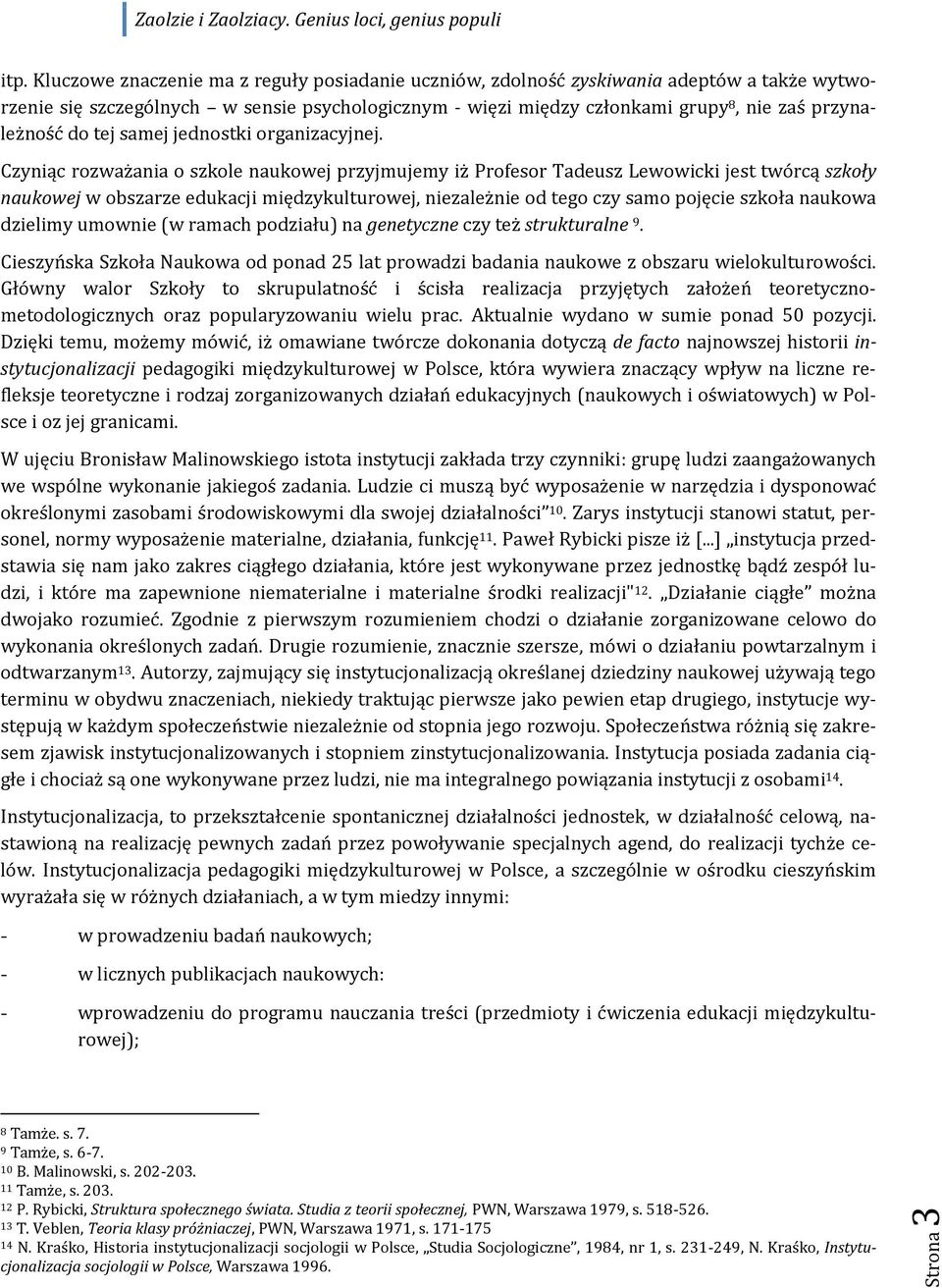 Czyniąc rozważania o szkole naukowej przyjmujemy iż Profesor Tadeusz Lewowicki jest twórcą szkoły naukowej w obszarze edukacji międzykulturowej, niezależnie od tego czy samo pojęcie szkoła naukowa