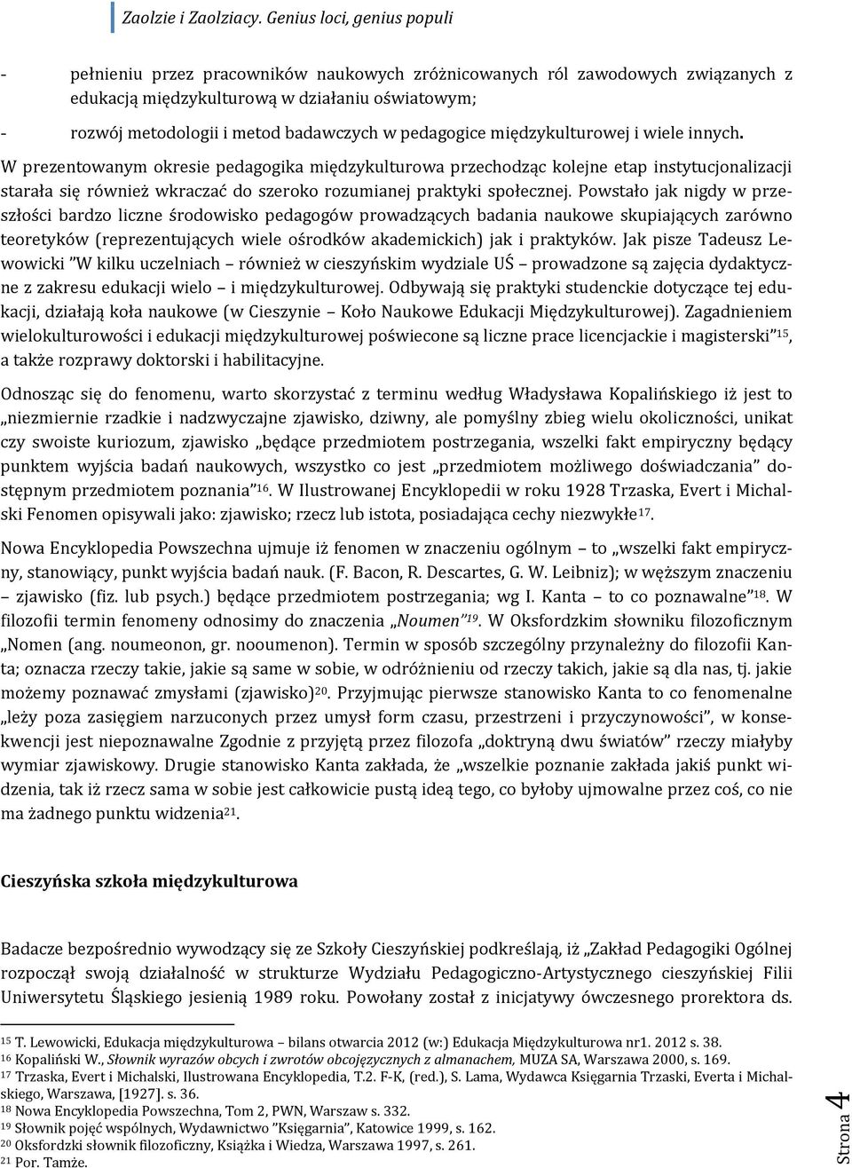 Powstało jak nigdy w przeszłości bardzo liczne środowisko pedagogów prowadzących badania naukowe skupiających zarówno teoretyków (reprezentujących wiele ośrodków akademickich) jak i praktyków.