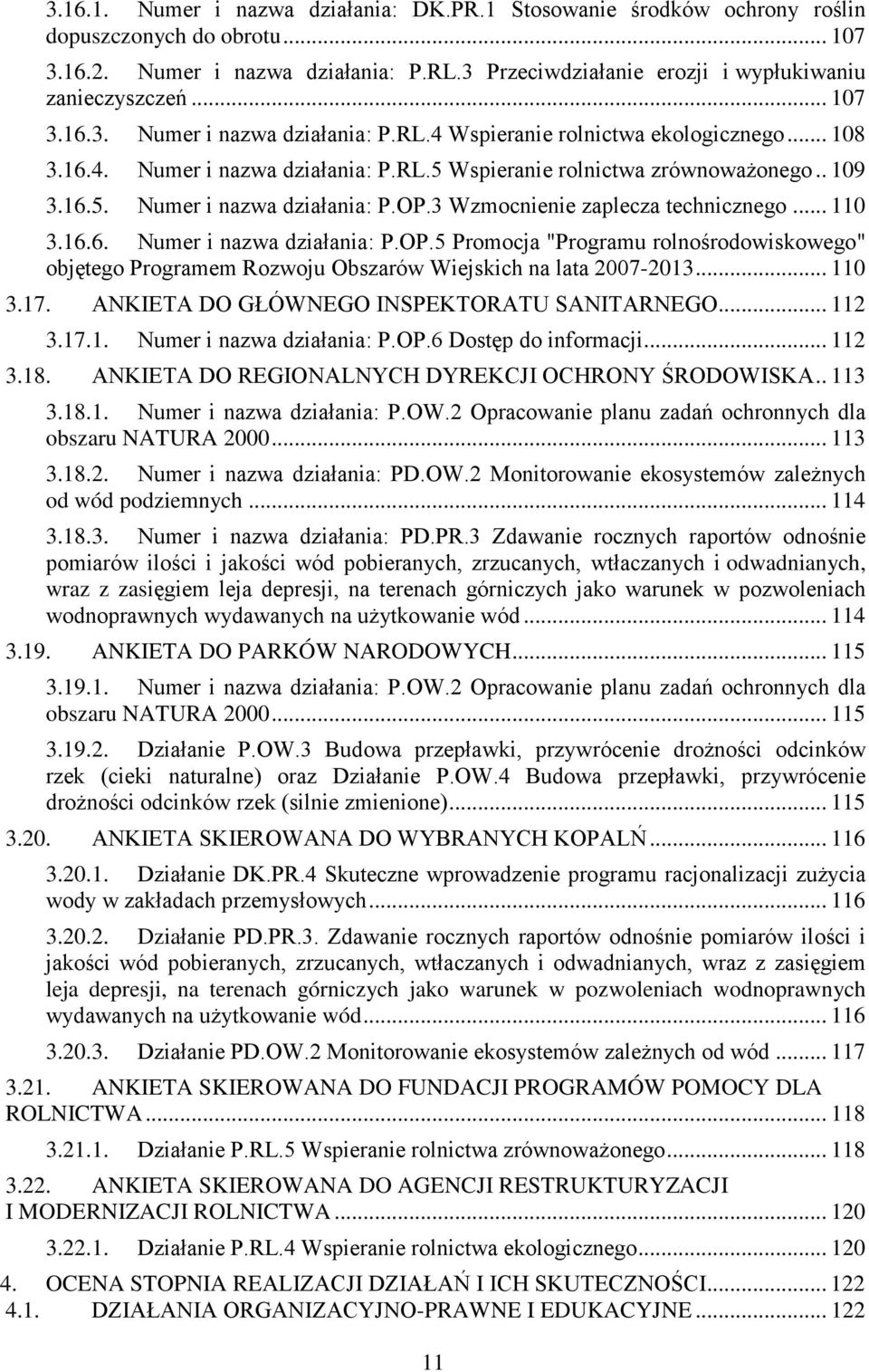 3 Wzmocnienie zaplecza technicznego... 110 3.16.6. Numer i nazwa działania: P.OP.5 Promocja "Programu rolnośrodowiskowego" objętego Programem Rozwoju Obszarów Wiejskich na lata 2007-2013... 110 3.17.