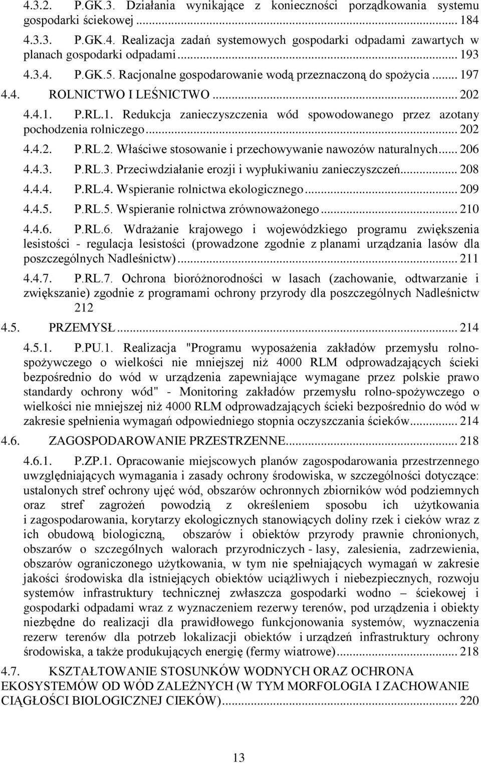 .. 202 4.4.2. P.RL.2. Właściwe stosowanie i przechowywanie nawozów naturalnych... 206 4.4.3. P.RL.3. Przeciwdziałanie erozji i wypłukiwaniu zanieczyszczeń... 208 4.4.4. P.RL.4. Wspieranie rolnictwa ekologicznego.