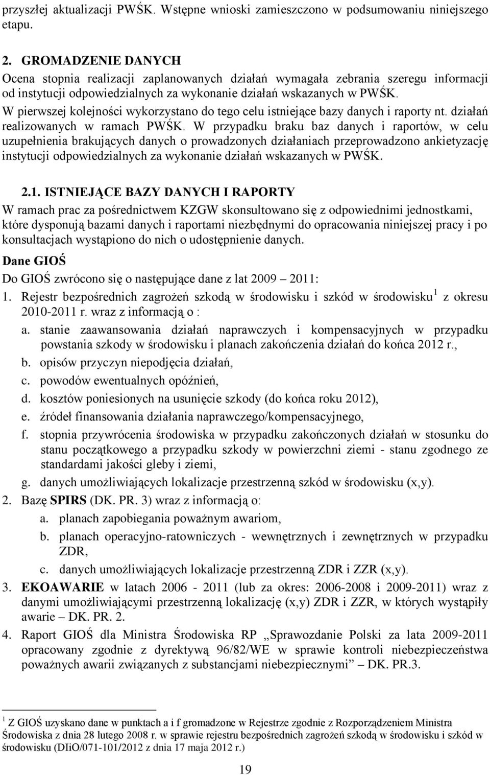 W pierwszej kolejności wykorzystano do tego celu istniejące bazy danych i raporty nt. działań realizowanych w ramach PWŚK.