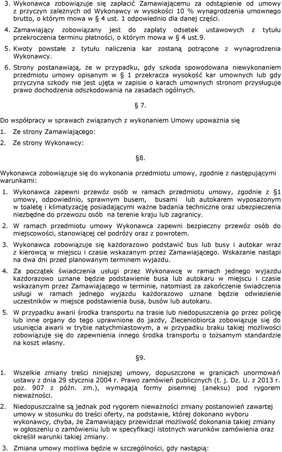 Kwoty powstałe z tytułu naliczenia kar zostaną potrącone z wynagrodzenia Wykonawcy. 6.