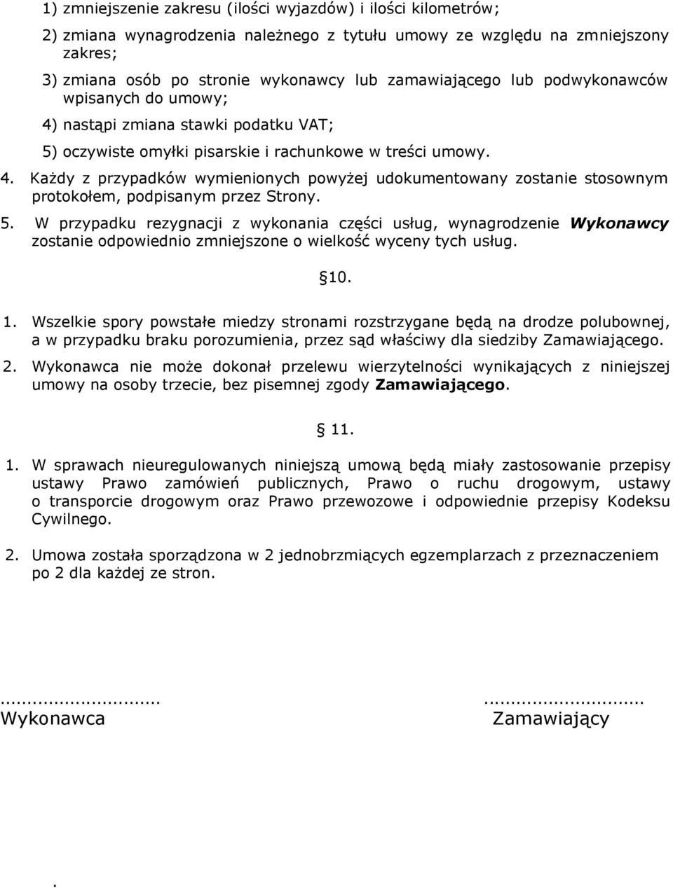 5. W przypadku rezygnacji z wykonania części usług, wynagrodzenie Wykonawcy zostanie odpowiednio zmniejszone o wielkość wyceny tych usług. 10