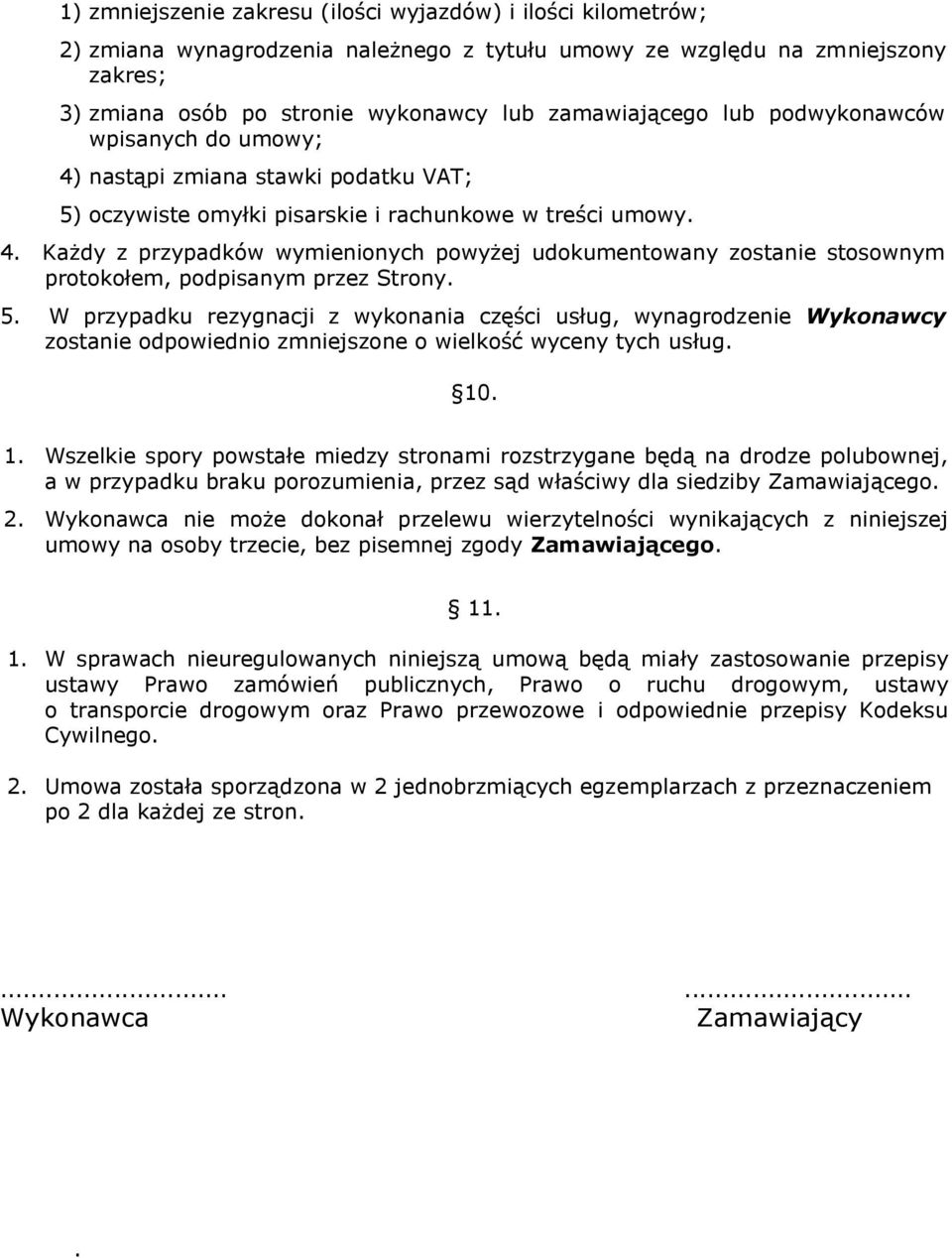 5. W przypadku rezygnacji z wykonania części usług, wynagrodzenie Wykonawcy zostanie odpowiednio zmniejszone o wielkość wyceny tych usług. 10