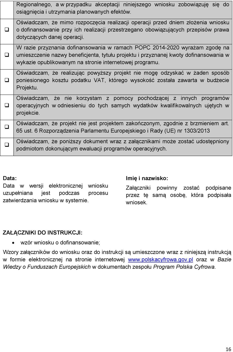 W razie przyznania dofinansowania w ramach POPC 2014-2020 wyrażam zgodę na umieszczenie nazwy beneficjenta, tytułu projektu i przyznanej kwoty dofinansowania w wykazie opublikowanym na stronie