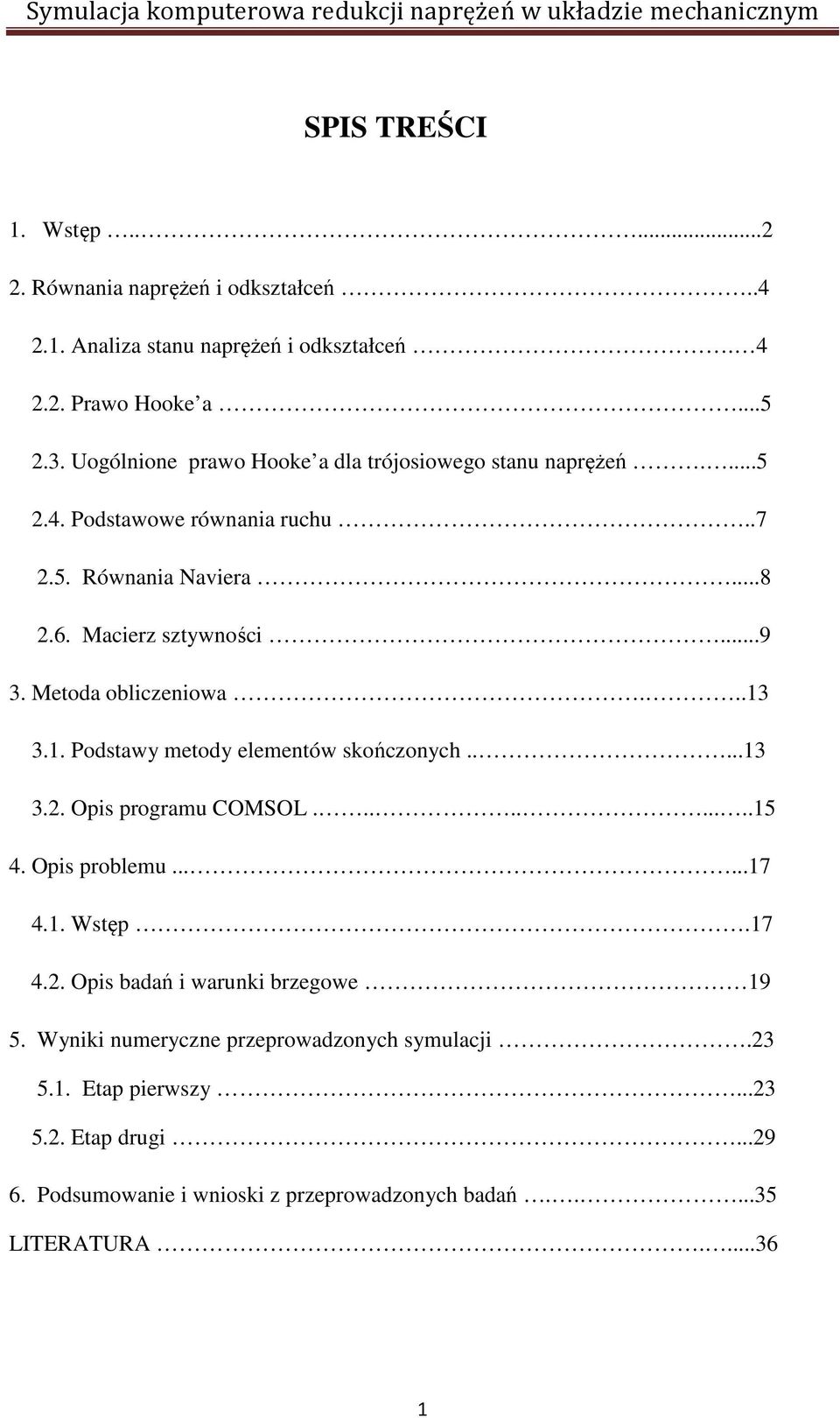 Metoda obliczeniowa...13 3.1. Podstawy metody elementów skończonych.....13 3.2. Opis programu COMSOL..........15 4. Opis problemu......17 4.1. Wstęp.17 4.2. Opis badań i warunki brzegowe 19 5.