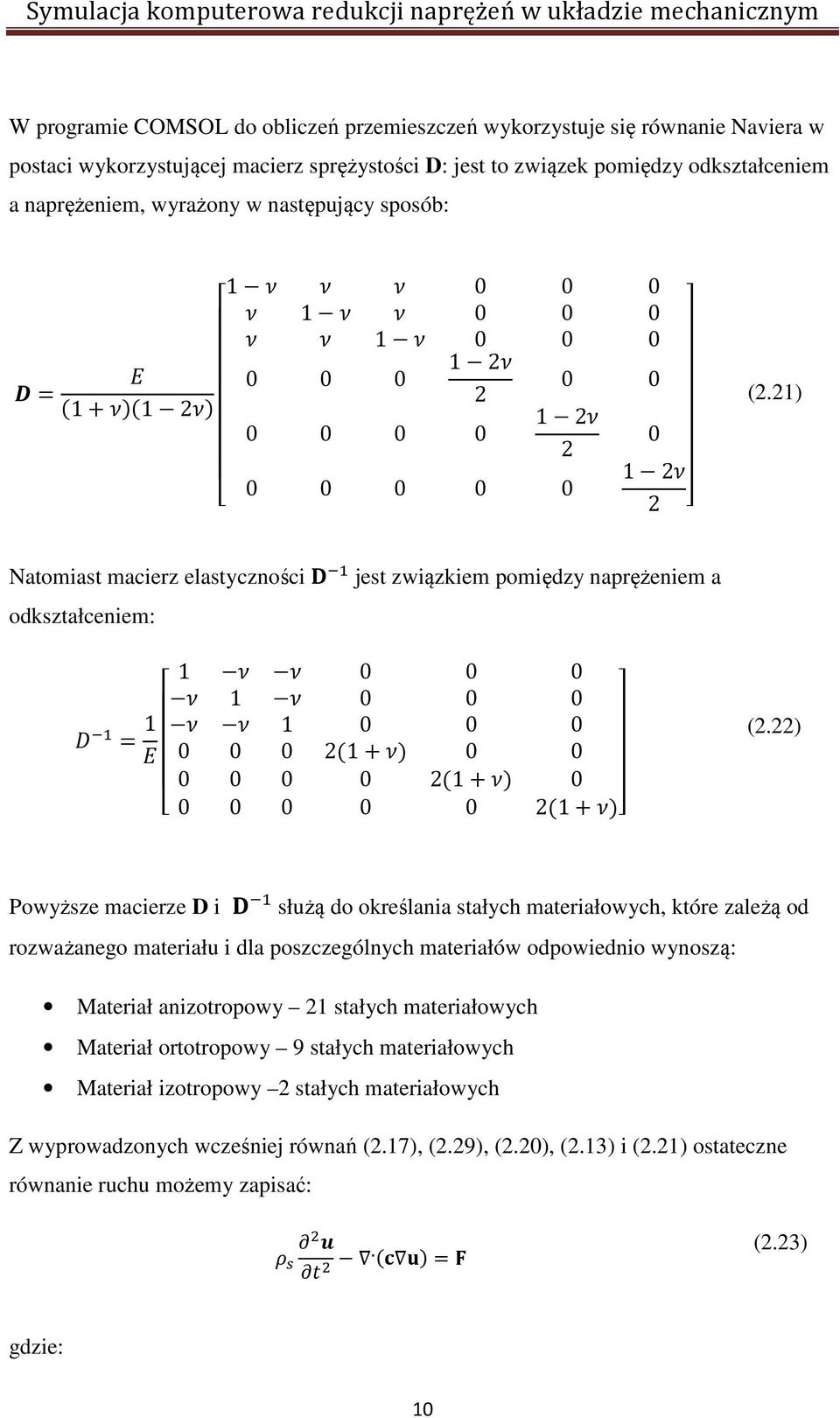 21) Natomiast macierz elastyczności jest związkiem pomiędzy naprężeniem a odkształceniem: 1 0 0 0 1 0 0 0 = 1 1 0 0 0 0 0 0 2(1+) 0 0 0 0 0 0 2(1+) 0 0 0 0 0 0 2(1+) (2.