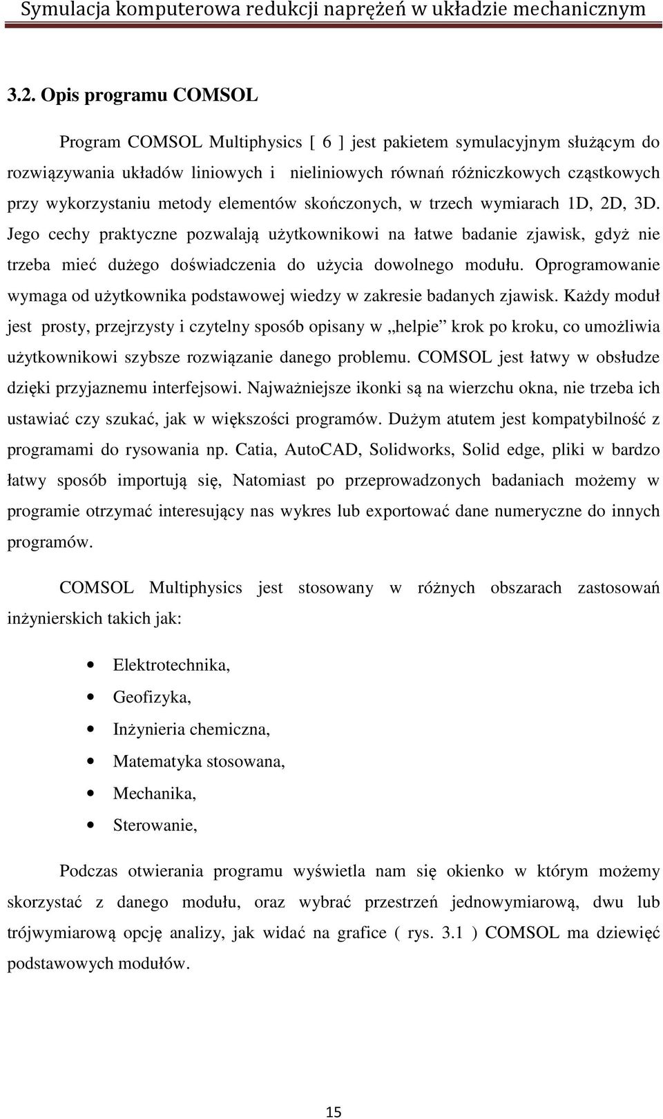 Jego cechy praktyczne pozwalają użytkownikowi na łatwe badanie zjawisk, gdyż nie trzeba mieć dużego doświadczenia do użycia dowolnego modułu.