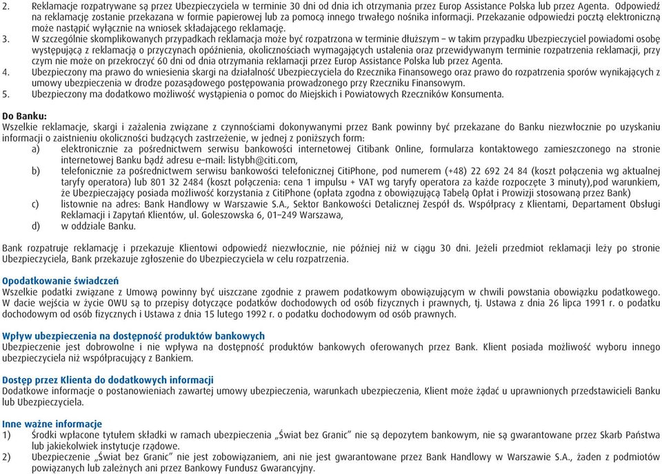 Przekazanie odpowiedzi pocztą elektroniczną może nastąpić wyłącznie na wniosek składającego reklamację. 3.