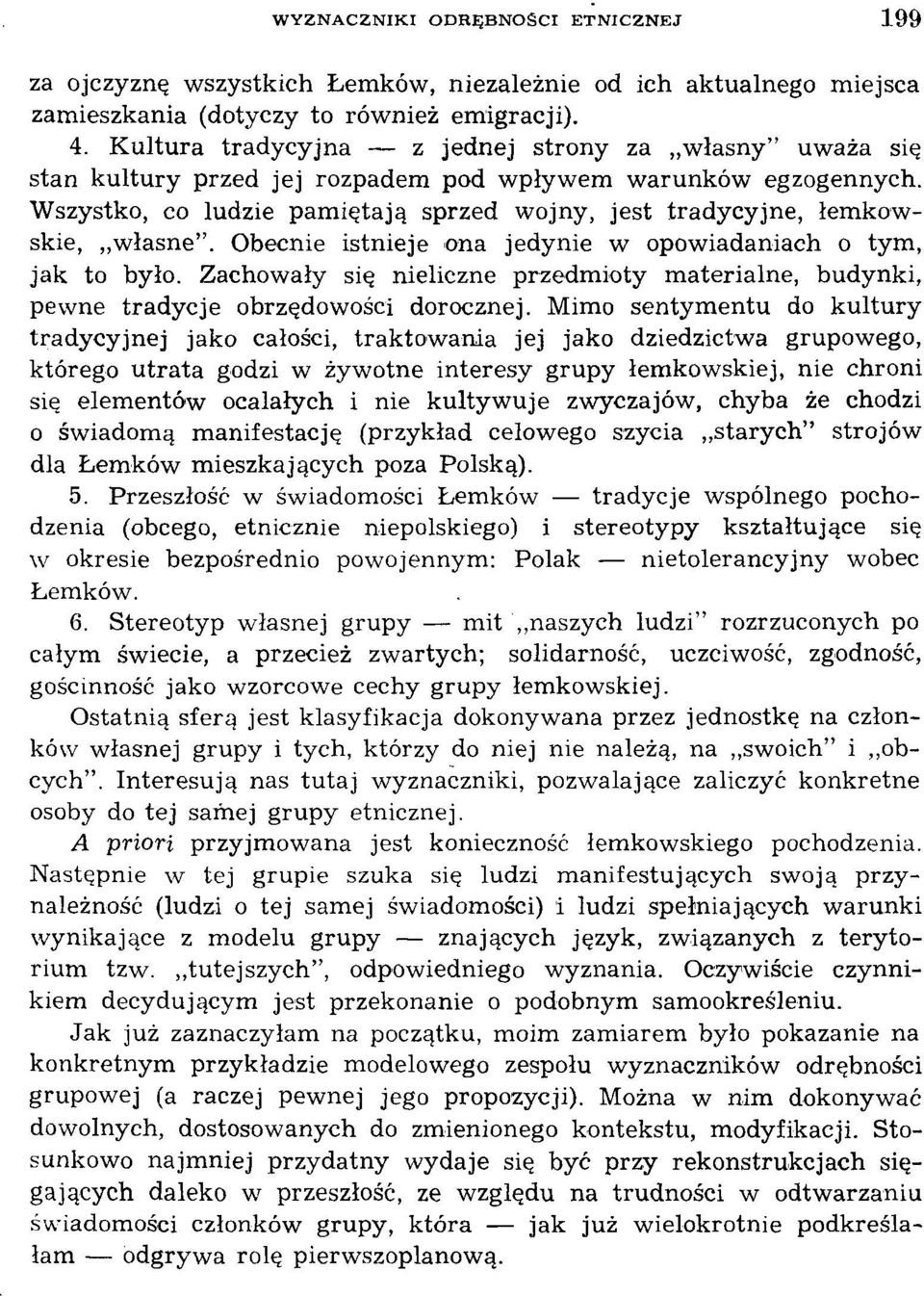 Wszystko, co ludzie pamiętają sprzed wojny, jest tradycyjne, łemkowskie, własne". Obecnie istnieje ona jedynie w opowiadaniach o tym, jak to było.