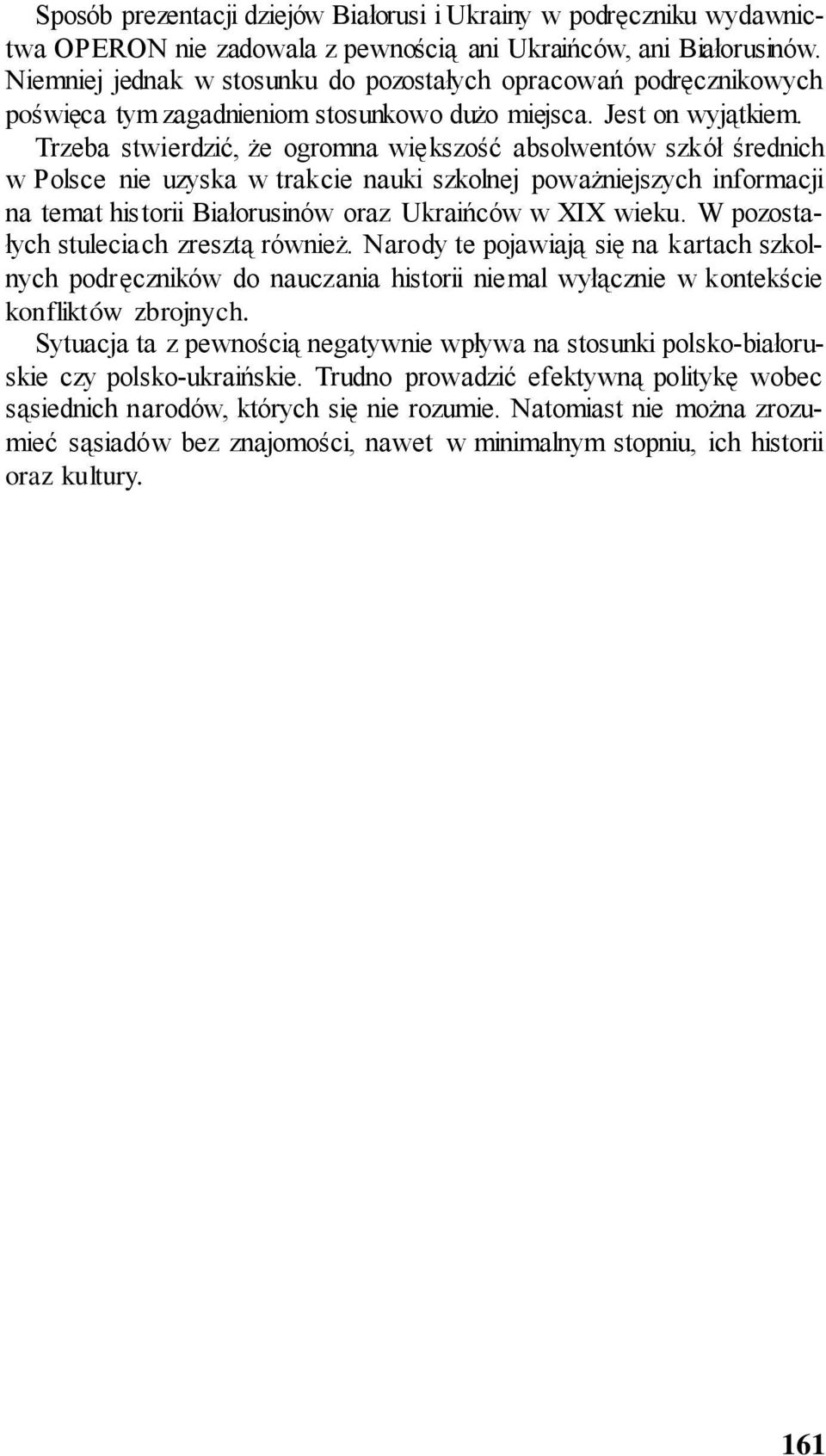 Trzeba stwierdzić, że ogromna większość absolwentów szkół średnich w Polsce nie uzyska w trakcie nauki szkolnej poważniejszych informacji na temat historii Białorusinów oraz Ukraińców w XIX wieku.
