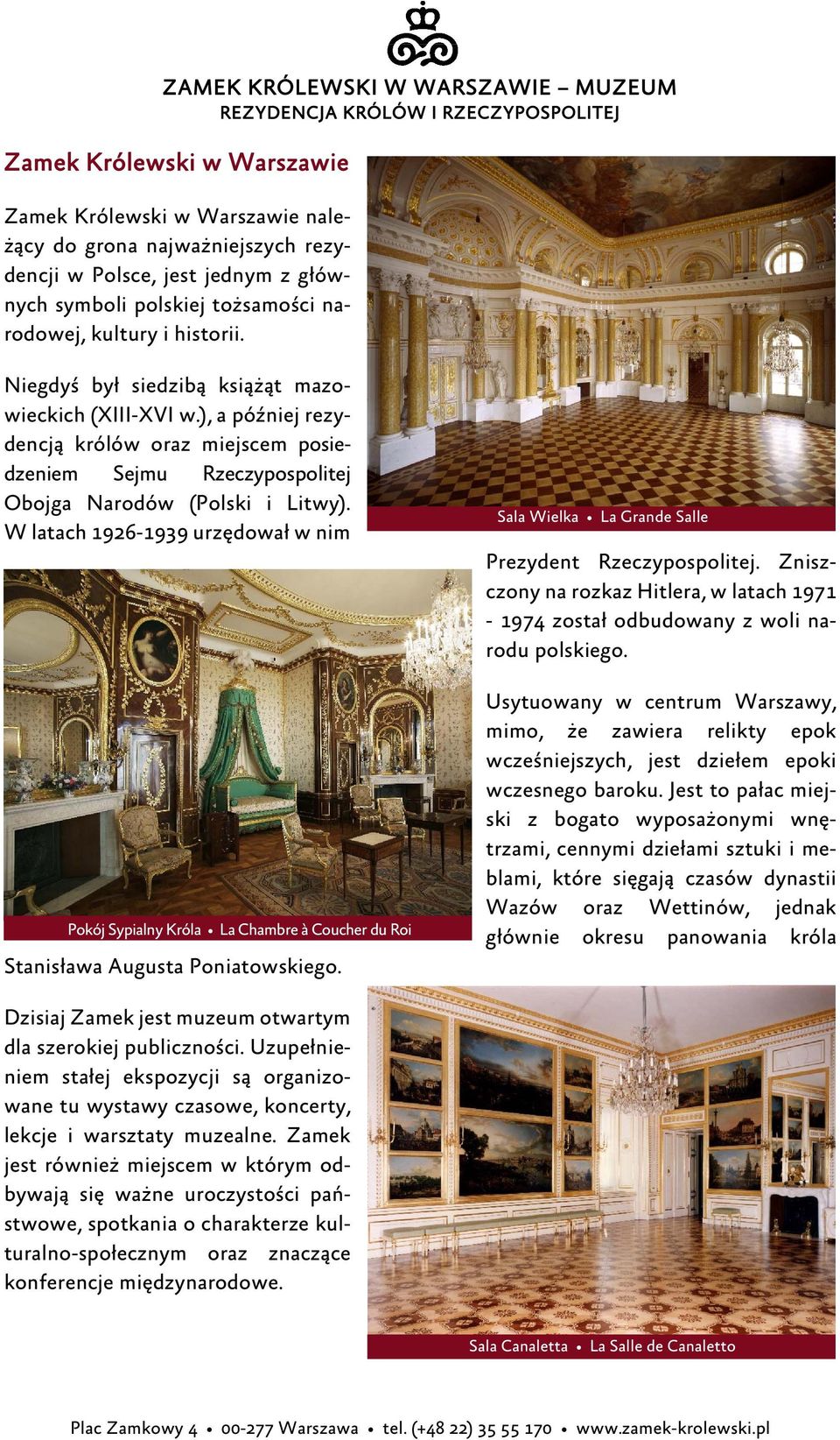 W latach 1926-1939 urzędował w nim Pokój Sypialny Króla La Chambre à Coucher du Roi Stanisława Augusta Poniatowskiego. Sala Wielka La Grande Salle Prezydent Rzeczypospolitej.