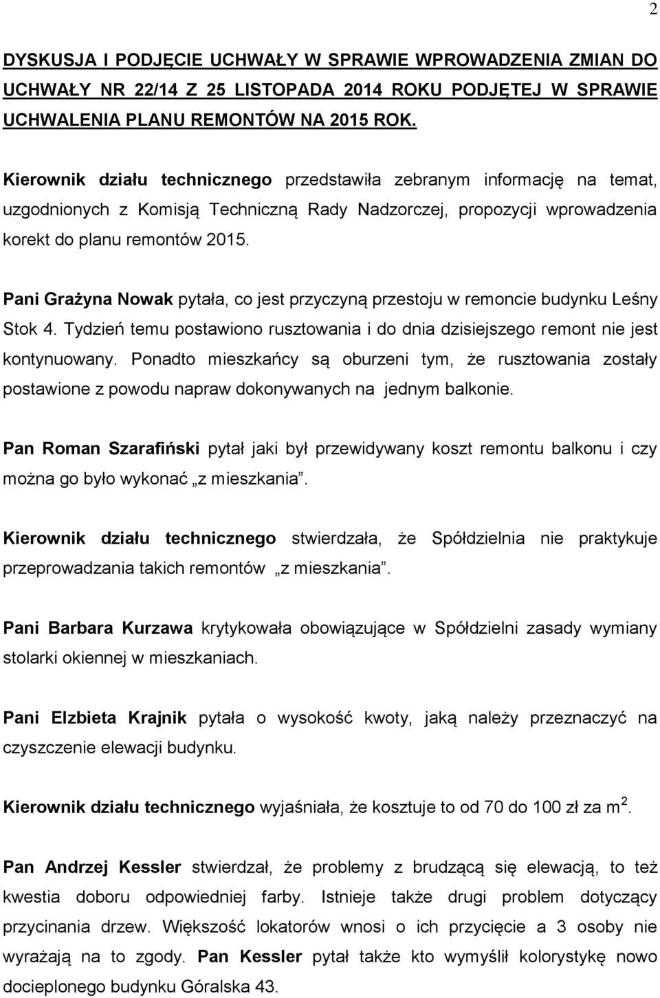 Pani Grażyna Nowak pytała, co jest przyczyną przestoju w remoncie budynku Leśny Stok 4. Tydzień temu postawiono rusztowania i do dnia dzisiejszego remont nie jest kontynuowany.