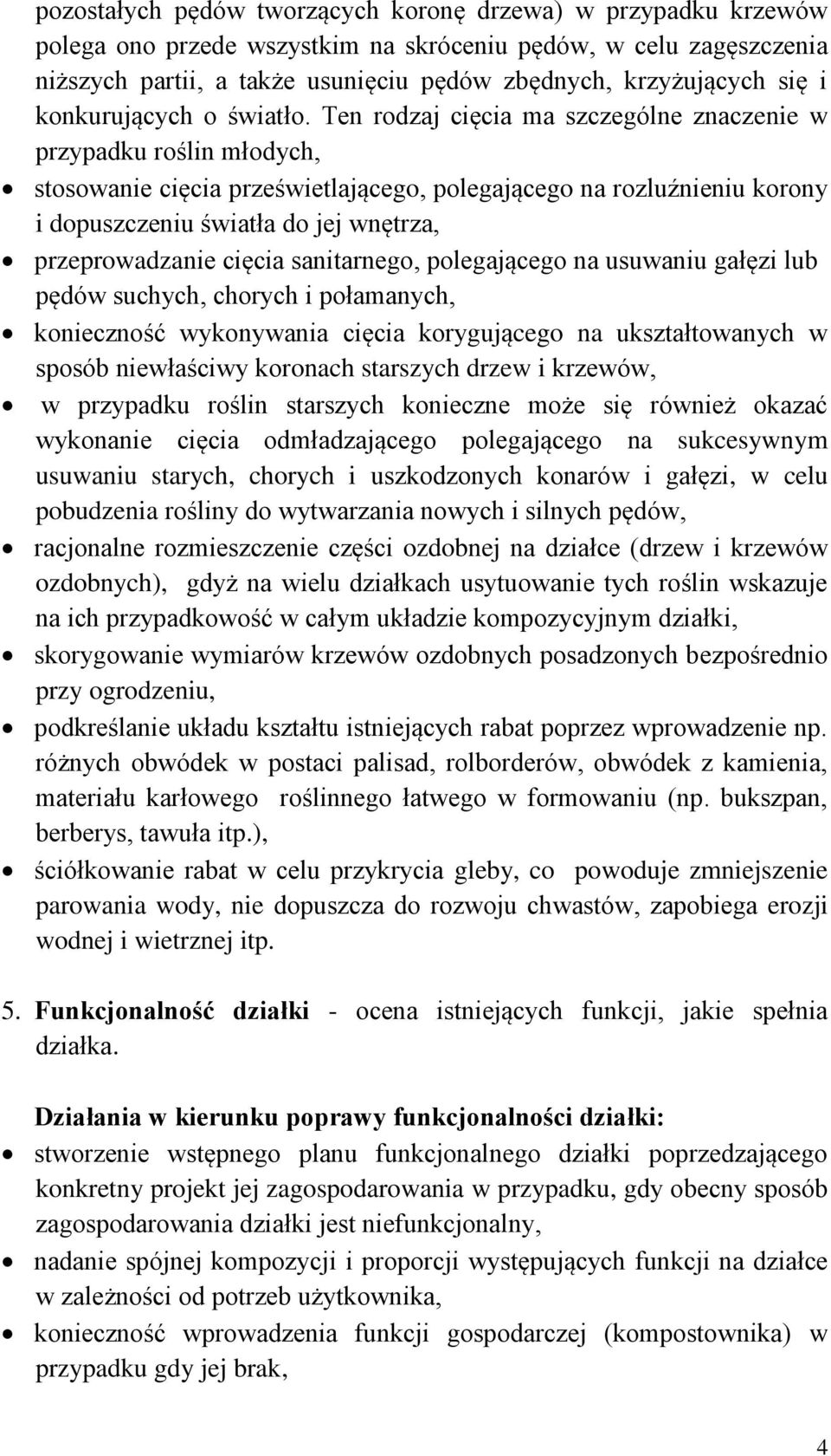 Ten rodzaj cięcia ma szczególne znaczenie w przypadku roślin młodych, stosowanie cięcia prześwietlającego, polegającego na rozluźnieniu korony i dopuszczeniu światła do jej wnętrza, przeprowadzanie