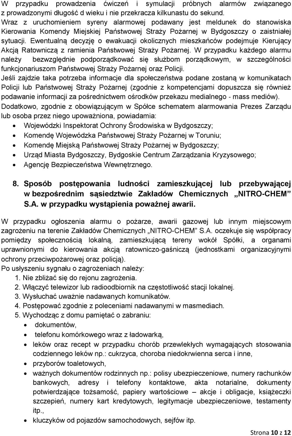Ewentualną decyzję o ewakuacji okolicznych mieszkańców podejmuje Kierujący Akcją Ratowniczą z ramienia Państwowej Straży Pożarnej.
